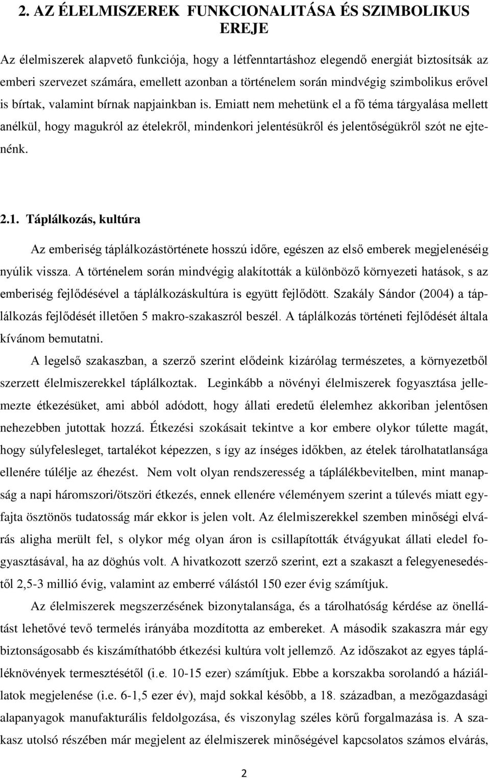 Emiatt nem mehetünk el a fő téma tárgyalása mellett anélkül, hogy magukról az ételekről, mindenkori jelentésükről és jelentőségükről szót ne ejtenénk. 2.1.