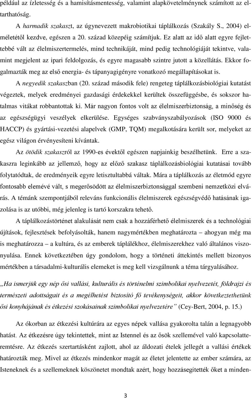 Ez alatt az idő alatt egyre fejlettebbé vált az élelmiszertermelés, mind technikáját, mind pedig technológiáját tekintve, valamint megjelent az ipari feldolgozás, és egyre magasabb szintre jutott a