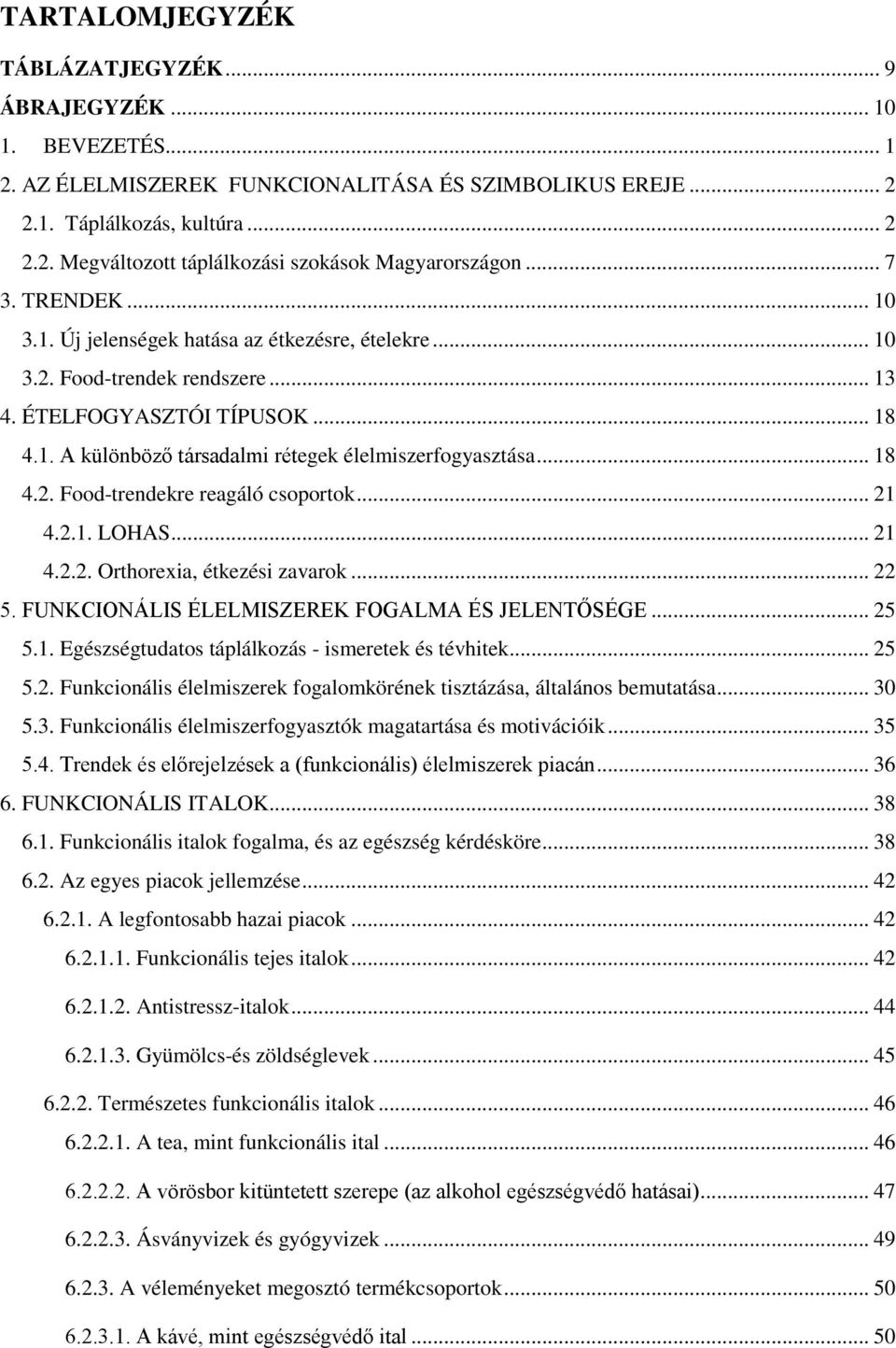 .. 18 4.2. Food-trendekre reagáló csoportok... 21 4.2.1. LOHAS... 21 4.2.2. Orthorexia, étkezési zavarok... 22 5. FUNKCIONÁLIS ÉLELMISZEREK FOGALMA ÉS JELENTŐSÉGE... 25 5.1. Egészségtudatos táplálkozás - ismeretek és tévhitek.