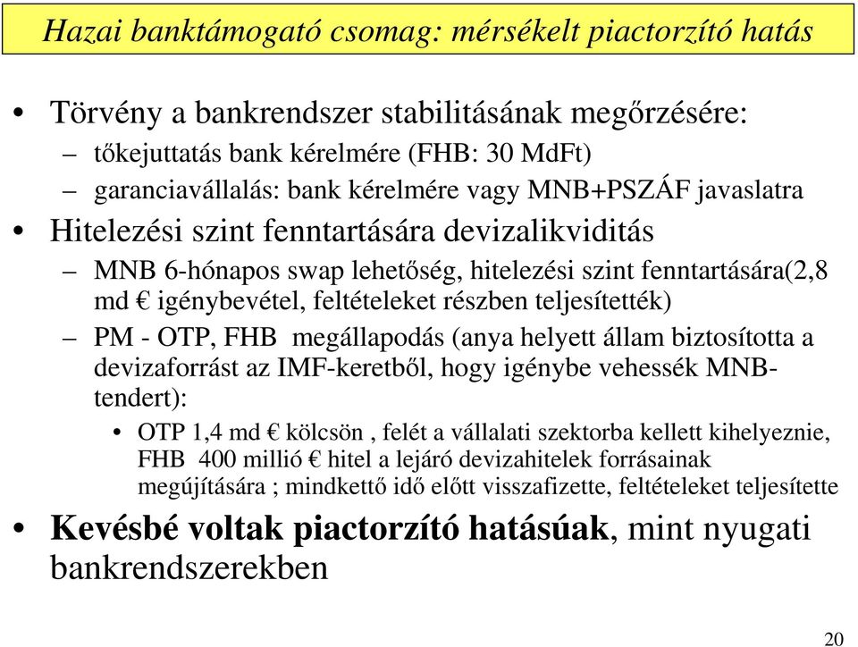 OTP, FHB megállapodás (anya helyett állam biztosította a devizaforrást az IMF-keretből, hogy igénybe vehessék MNBtendert): OTP 1,4 md kölcsön, felét a vállalati szektorba kellett kihelyeznie,