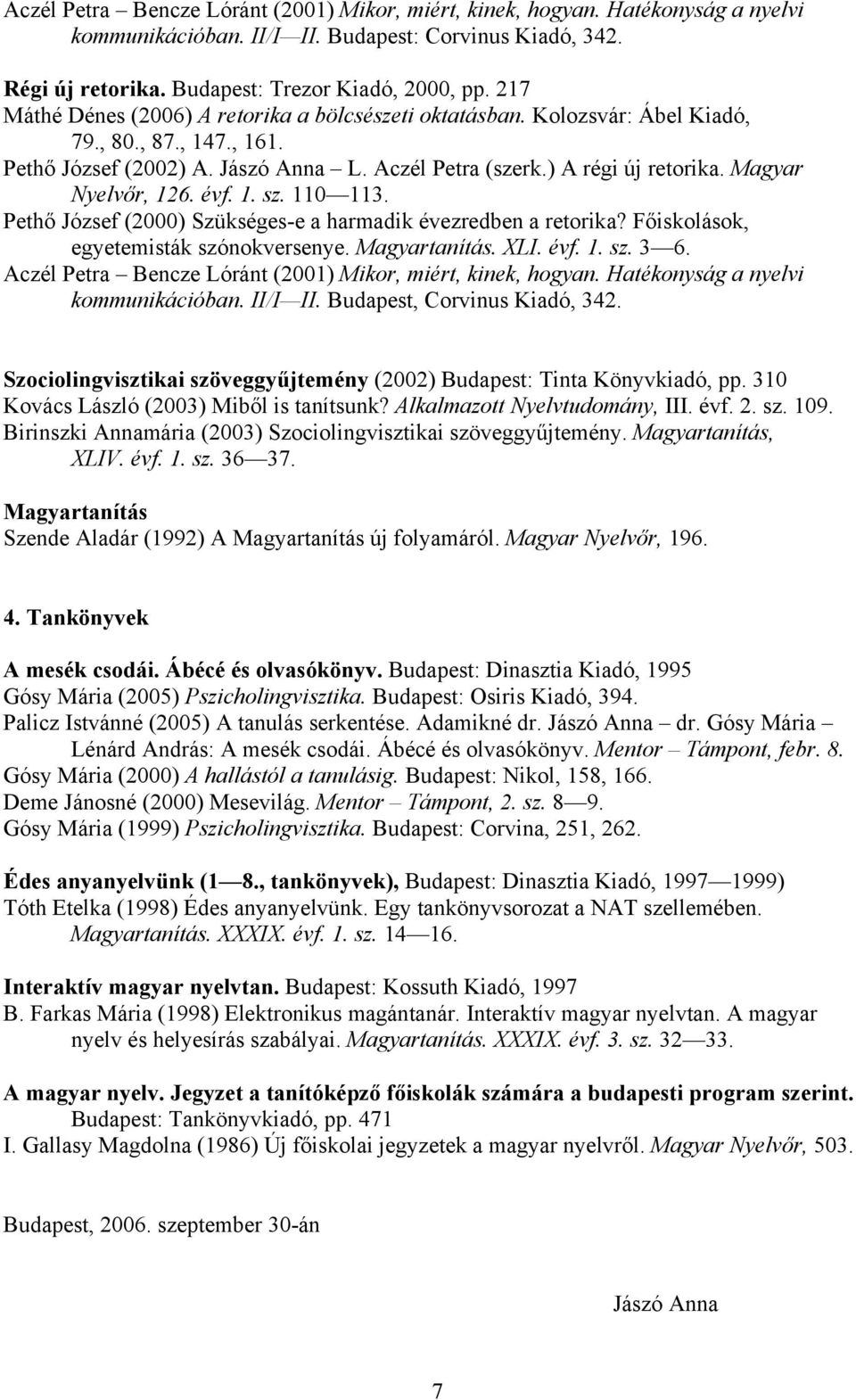 Magyar Nyelvőr, 126. évf. 1. sz. 110 113. Pethő József (2000) Szükséges-e a harmadik évezredben a retorika? Főiskolások, egyetemisták szónokversenye. Magyartanítás. XLI. évf. 1. sz. 3 6.