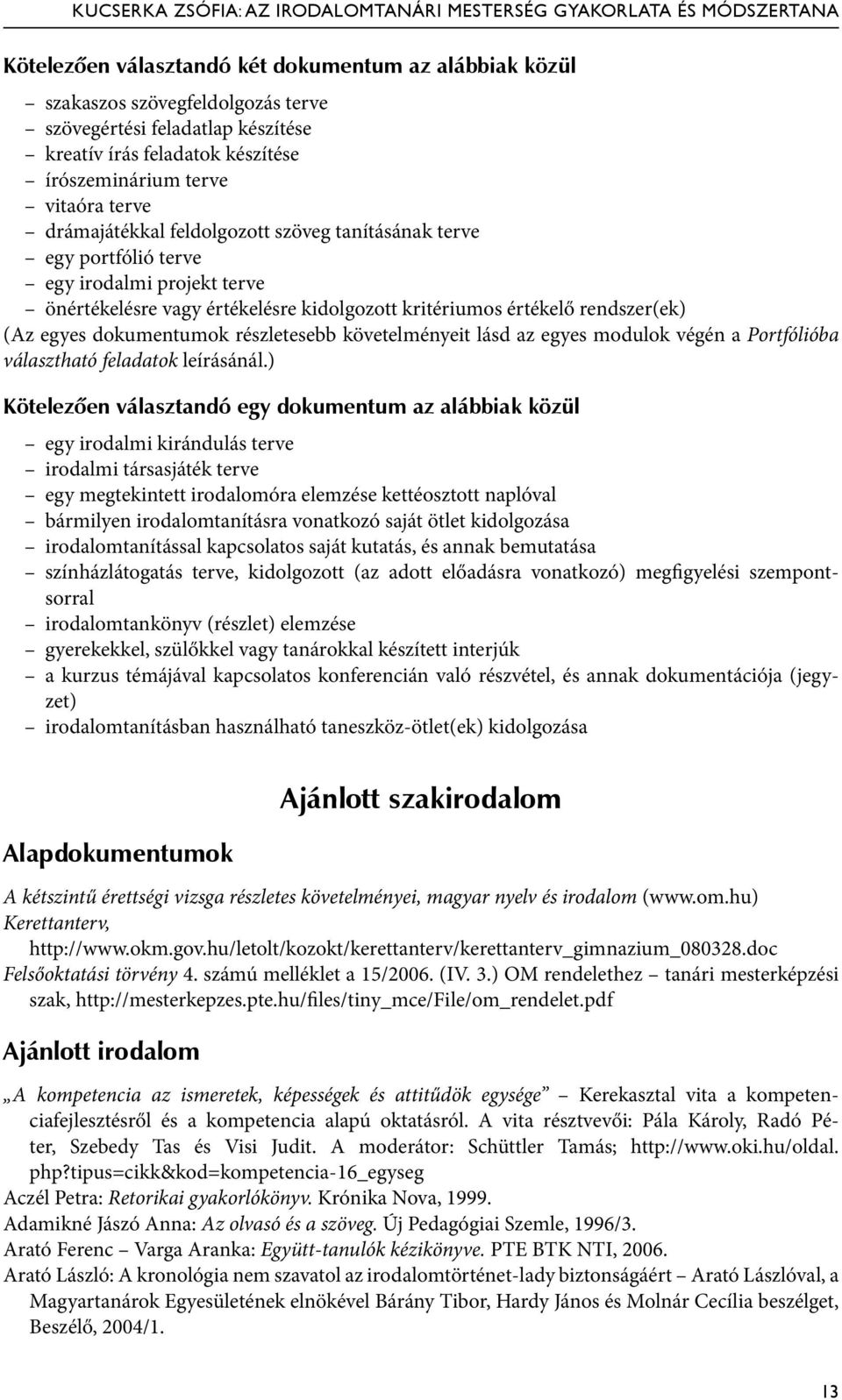 részletesebb követelményeit lásd az egyes modulok végén a Portfólióba választható feladatok leírásánál.