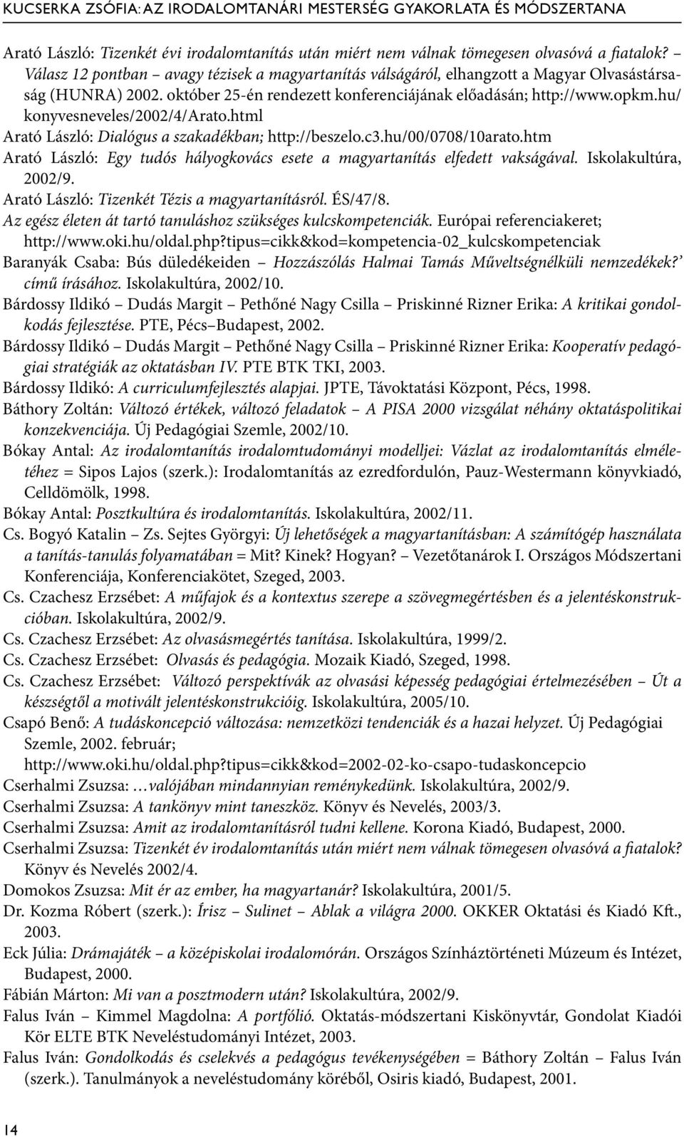 hu/ konyvesneveles/2002/4/arato.html Arató László: Dialógus a szakadékban; http://beszelo.c3.hu/00/0708/10arato.htm Arató László: Egy tudós hályogkovács esete a magyartanítás elfedett vakságával.