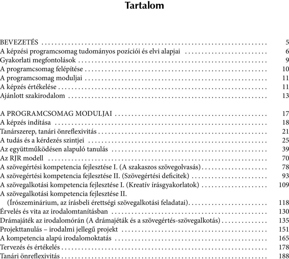 .. 18 Tanárszerep, tanári önreflexivitás... 21 A tudás és a kérdezés szintjei... 25 Az együttműködésen alapuló tanulás... 39 Az RJR modell... 70 A szövegértési kompetencia fejlesztése I.