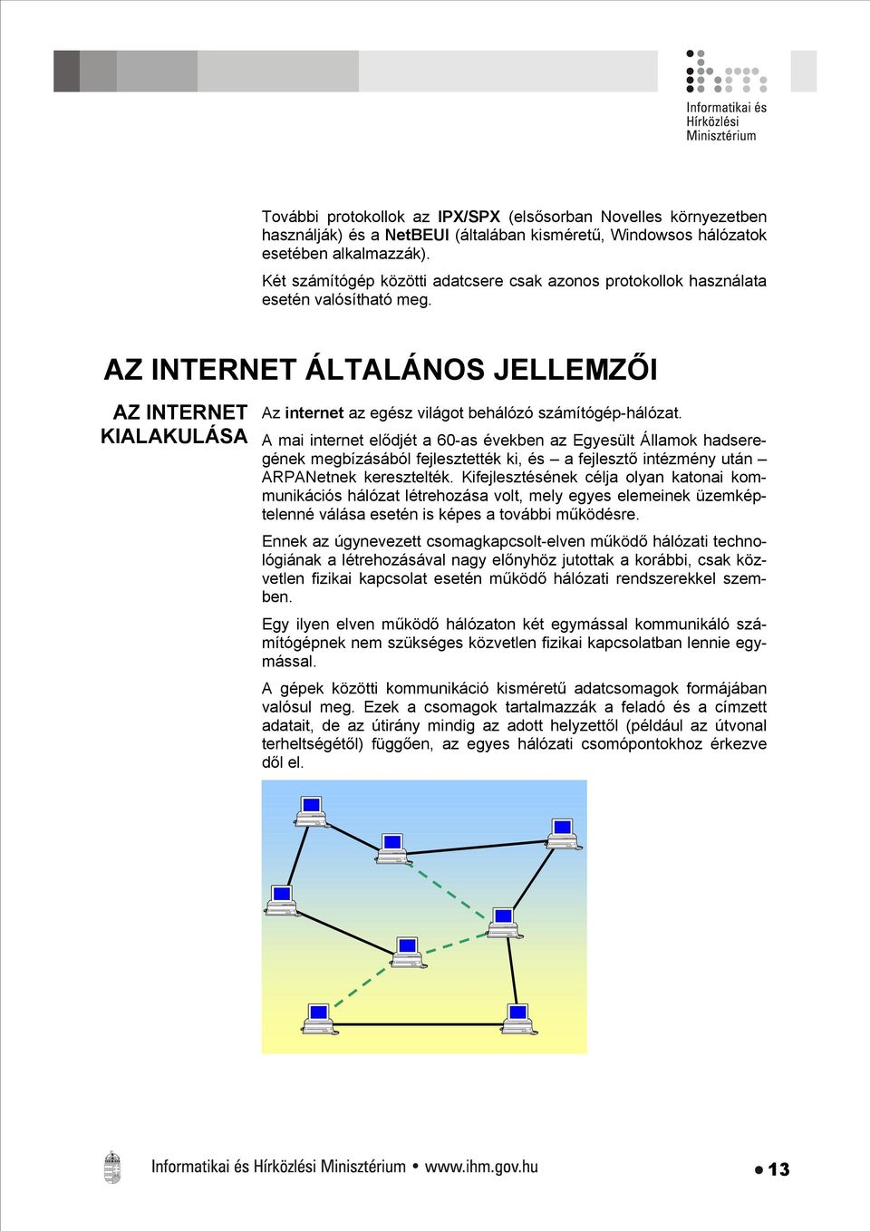 AZ INTERNET ÁLTALÁNOS JELLEMZŐI AZ INTERNET KIALAKULÁSA Az internet az egész világot behálózó számítógép-hálózat.