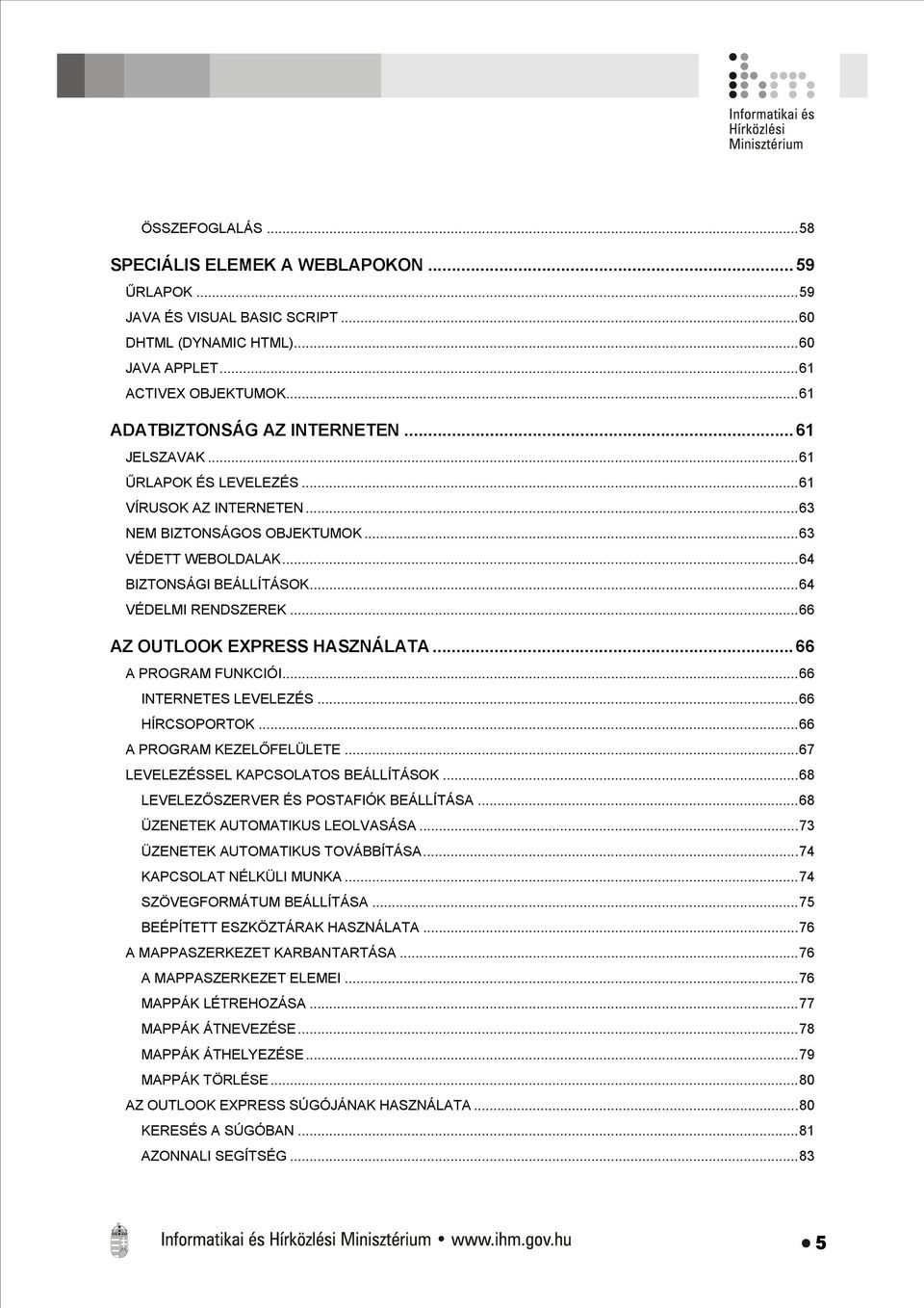 ..66 AZ OUTLOOK EXPRESS HASZNÁLATA...66 A PROGRAM FUNKCIÓI...66 INTERNETES LEVELEZÉS...66 HÍRCSOPORTOK...66 A PROGRAM KEZELŐFELÜLETE...67 LEVELEZÉSSEL KAPCSOLATOS BEÁLLÍTÁSOK.