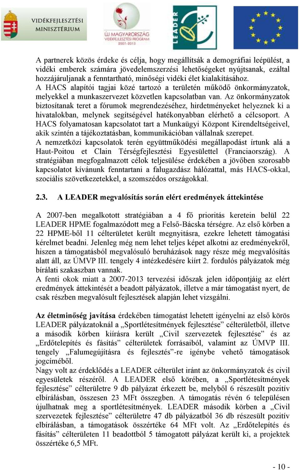 Az önkormányzatok biztosítanak teret a fórumok megrendezéséhez, hirdetményeket helyeznek ki a hivatalokban, melynek segítségével hatékonyabban elérhető a célcsoport.