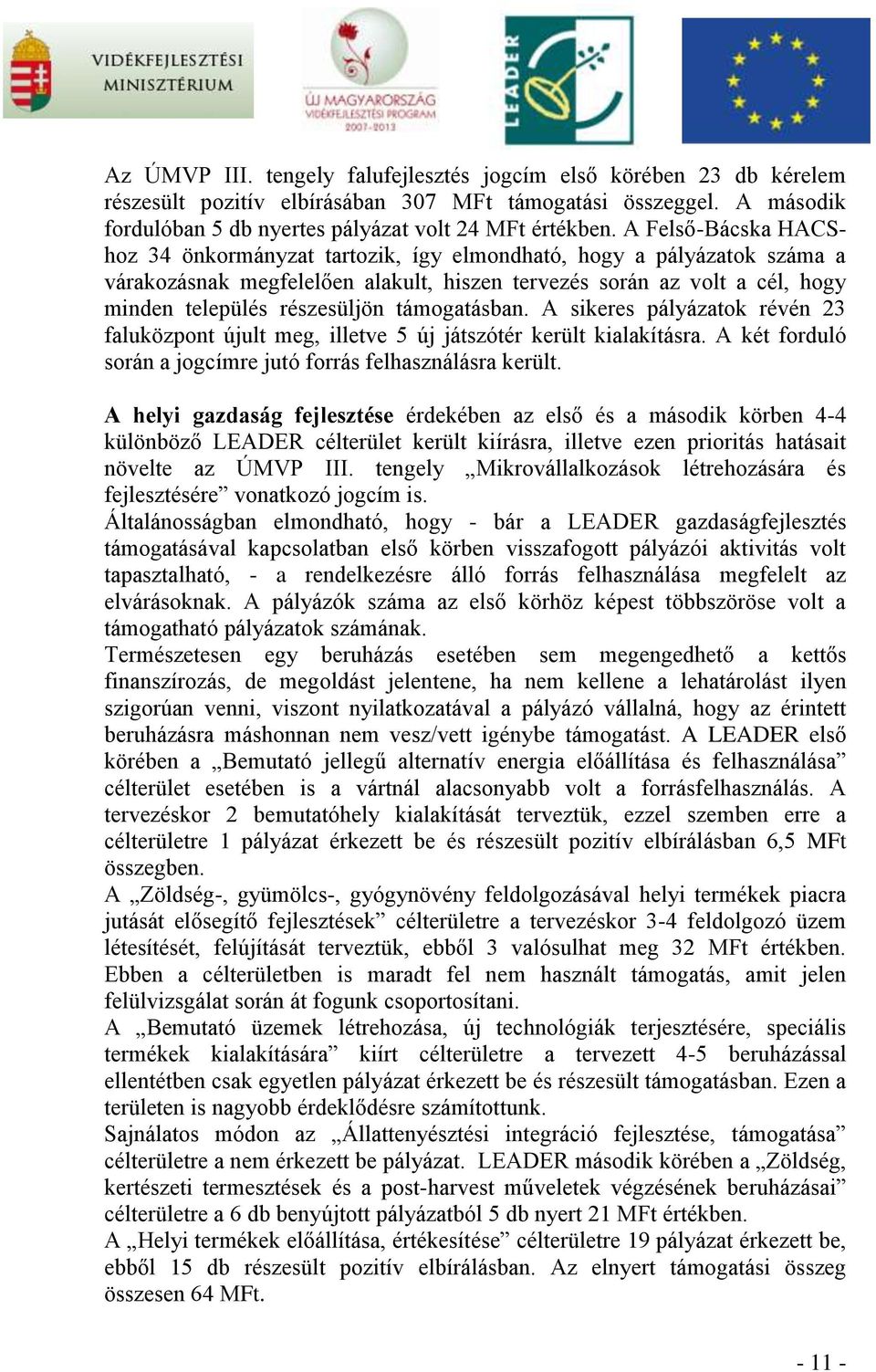 támogatásban. A sikeres pályázatok révén 23 faluközpont újult meg, illetve 5 új játszótér került kialakításra. A két forduló során a jogcímre jutó forrás felhasználásra került.