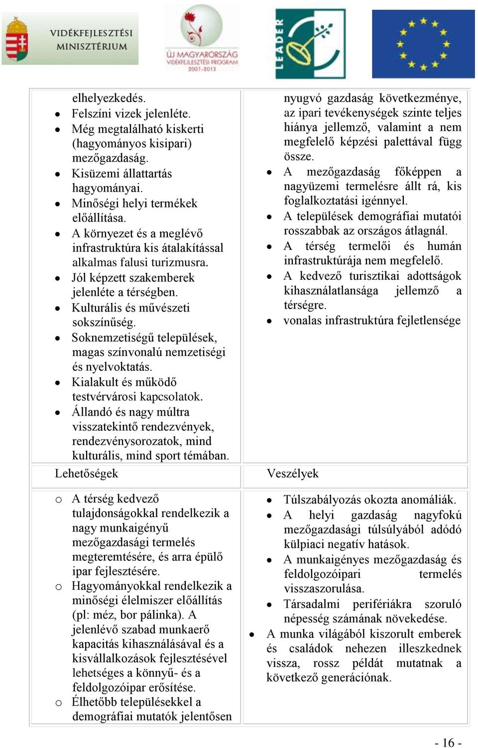 Soknemzetiségű települések, magas színvonalú nemzetiségi és nyelvoktatás. Kialakult és működő testvérvárosi kapcsolatok.