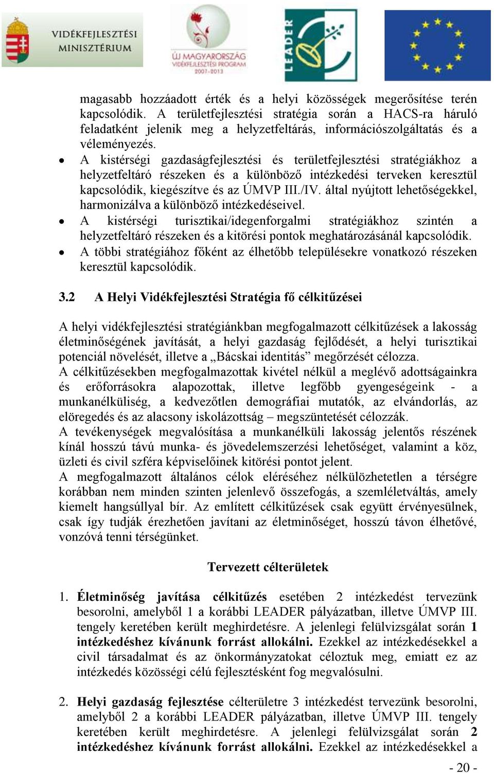 A kistérségi gazdaságfejlesztési és területfejlesztési stratégiákhoz a helyzetfeltáró részeken és a különböző intézkedési terveken keresztül kapcsolódik, kiegészítve és az ÚMVP III./IV.