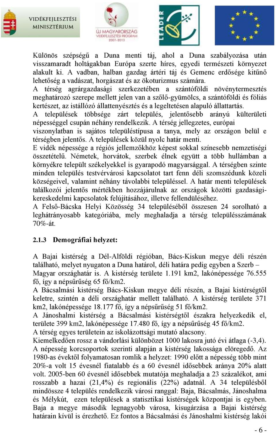 A térség agrárgazdasági szerkezetében a szántóföldi növénytermesztés meghatározó szerepe mellett jelen van a szőlő-gyümölcs, a szántóföldi és fóliás kertészet, az istállózó állattenyésztés és a