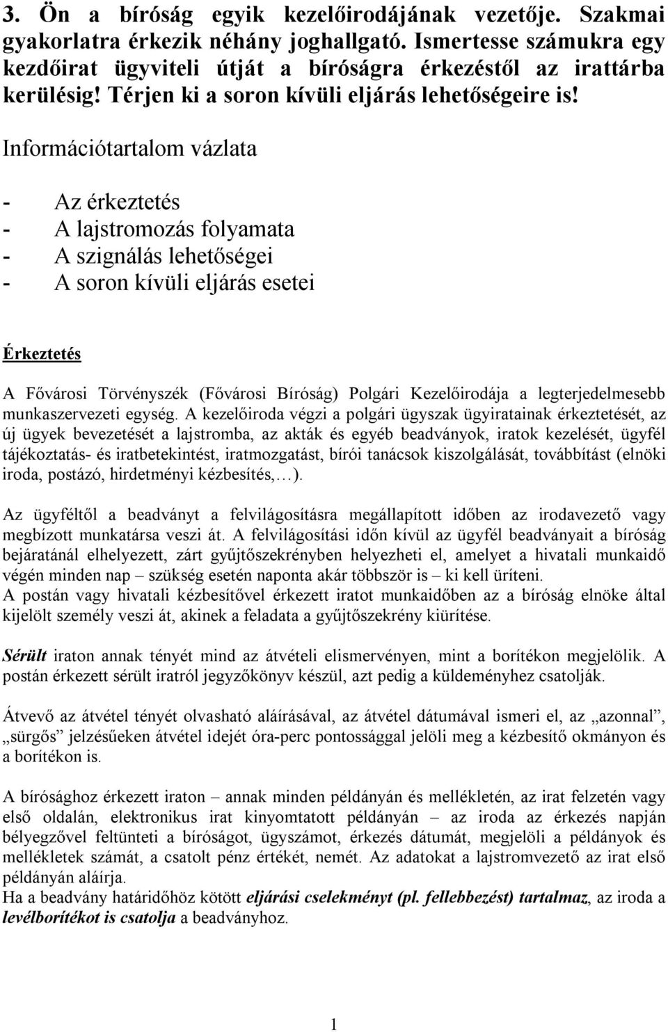 Információtartalom vázlata - Az érkeztetés - A lajstromozás folyamata - A szignálás lehetőségei - A soron kívüli eljárás esetei Érkeztetés A Fővárosi Törvényszék (Fővárosi Bíróság) Polgári