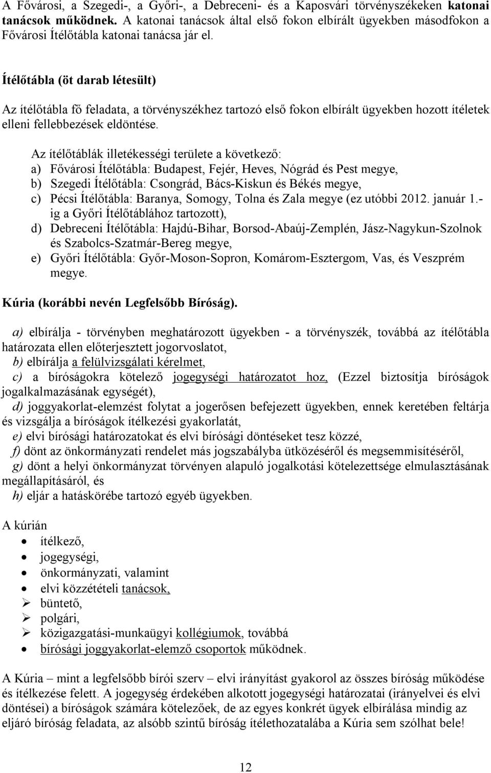 Ítélőtábla (öt darab létesült) Az ítélőtábla fő feladata, a törvényszékhez tartozó első fokon elbírált ügyekben hozott ítéletek elleni fellebbezések eldöntése.