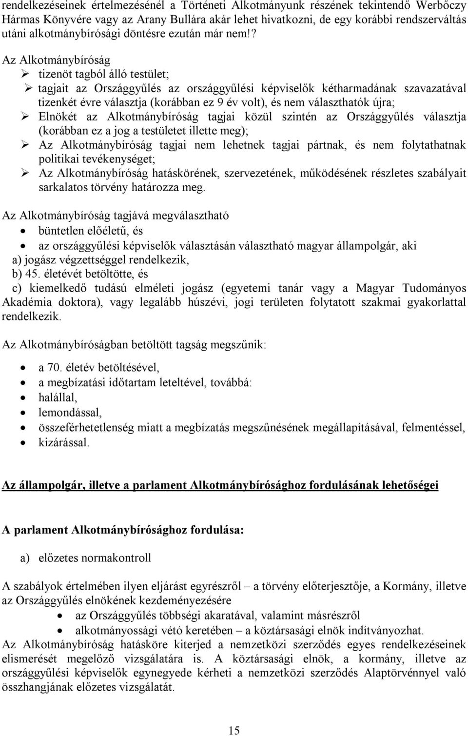 ? Az Alkotmánybíróság tizenöt tagból álló testület; tagjait az Országgyűlés az országgyűlési képviselők kétharmadának szavazatával tizenkét évre választja (korábban ez 9 év volt), és nem választhatók