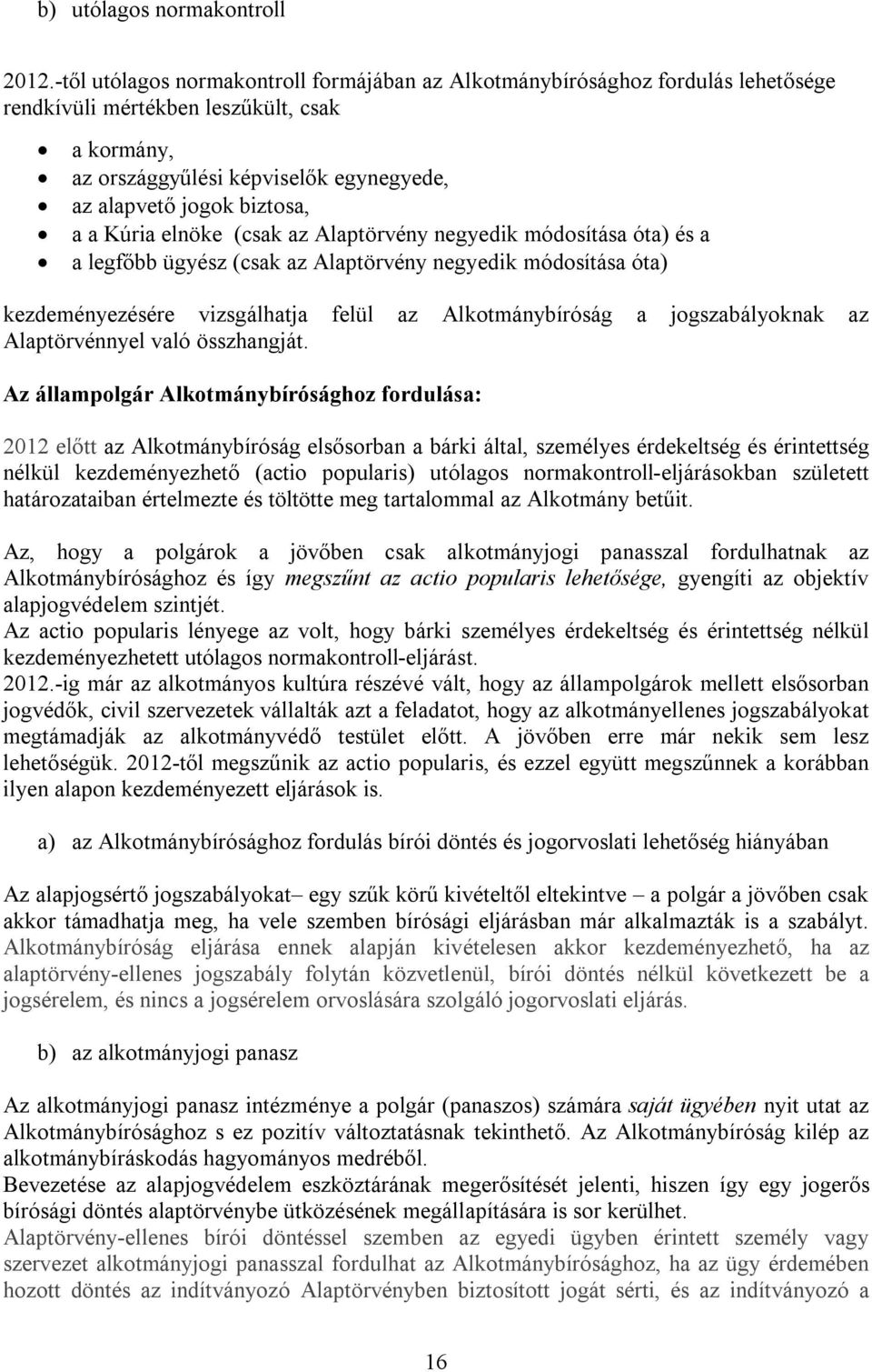 a Kúria elnöke (csak az Alaptörvény negyedik módosítása óta) és a a legfőbb ügyész (csak az Alaptörvény negyedik módosítása óta) kezdeményezésére vizsgálhatja felül az Alkotmánybíróság a