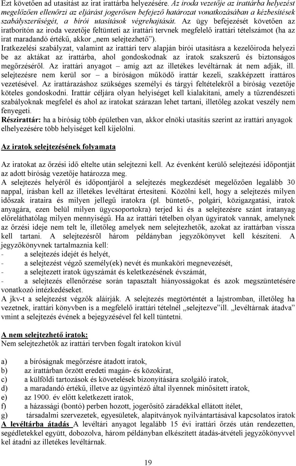 Az ügy befejezését követően az iratborítón az iroda vezetője feltünteti az irattári tervnek megfelelő irattári tételszámot (ha az irat maradandó értékű, akkor nem selejtezhető ).