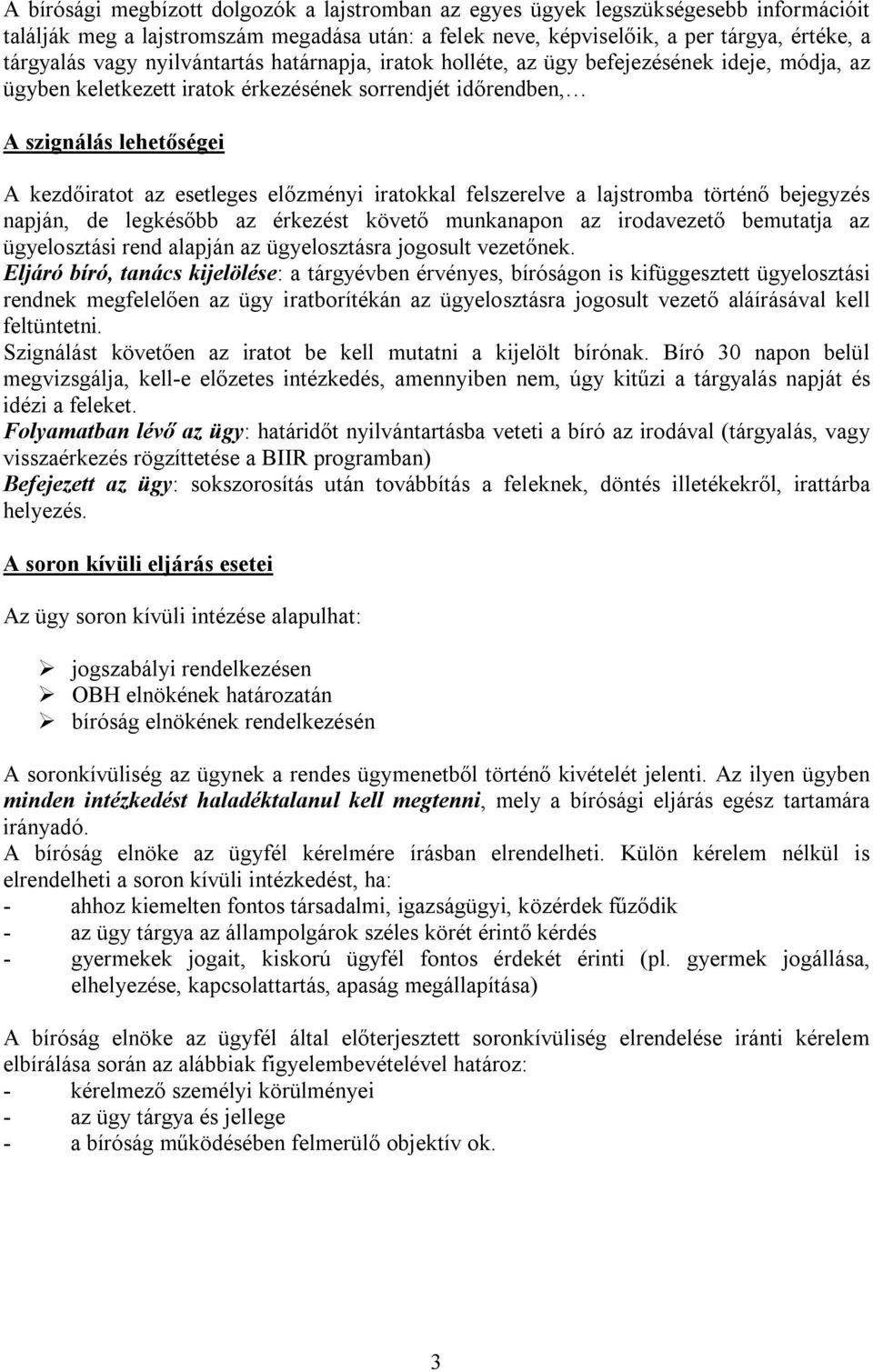 előzményi iratokkal felszerelve a lajstromba történő bejegyzés napján, de legkésőbb az érkezést követő munkanapon az irodavezető bemutatja az ügyelosztási rend alapján az ügyelosztásra jogosult