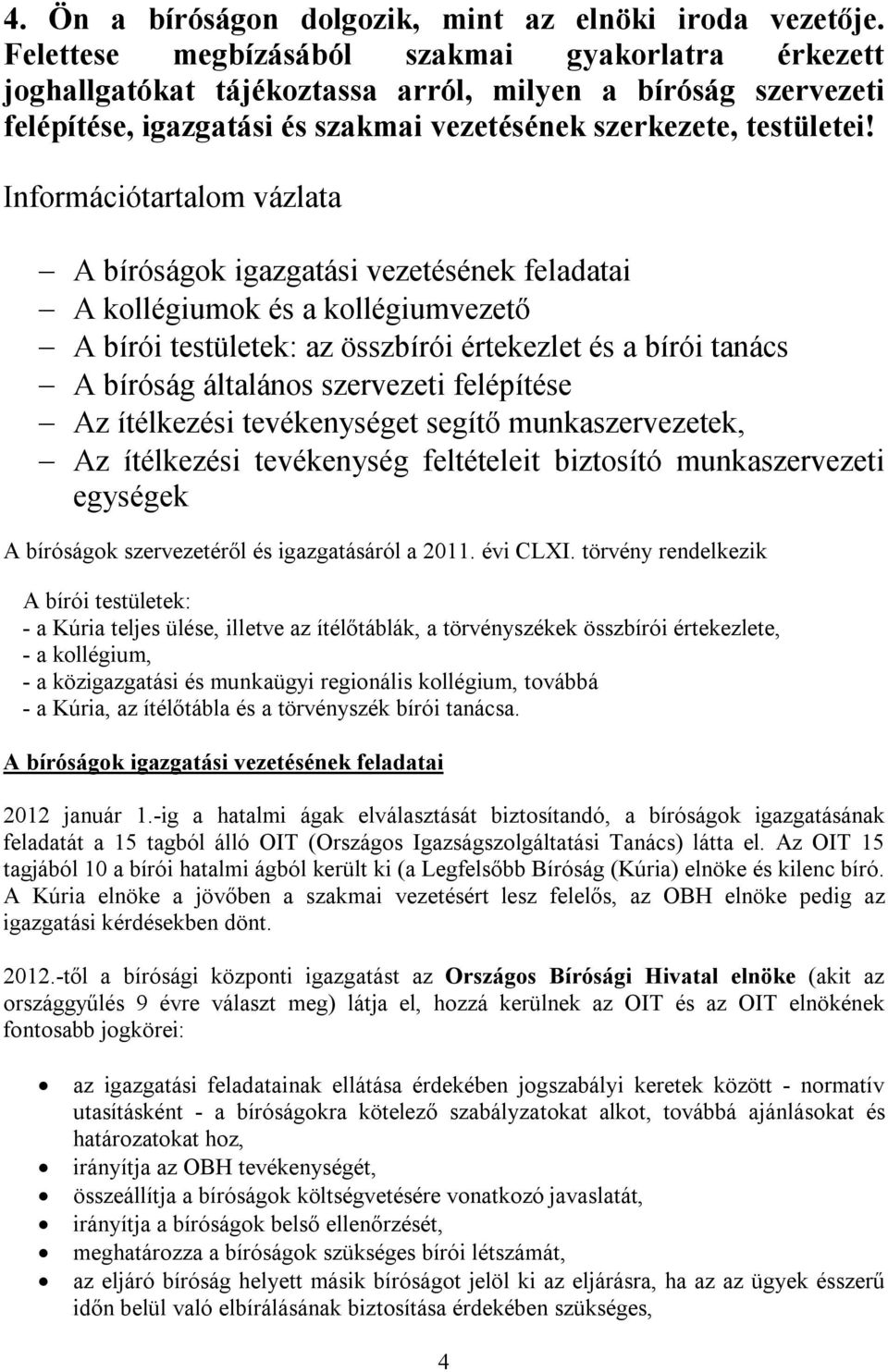 Információtartalom vázlata A bíróságok igazgatási vezetésének feladatai A kollégiumok és a kollégiumvezető A bírói testületek: az összbírói értekezlet és a bírói tanács A bíróság általános szervezeti