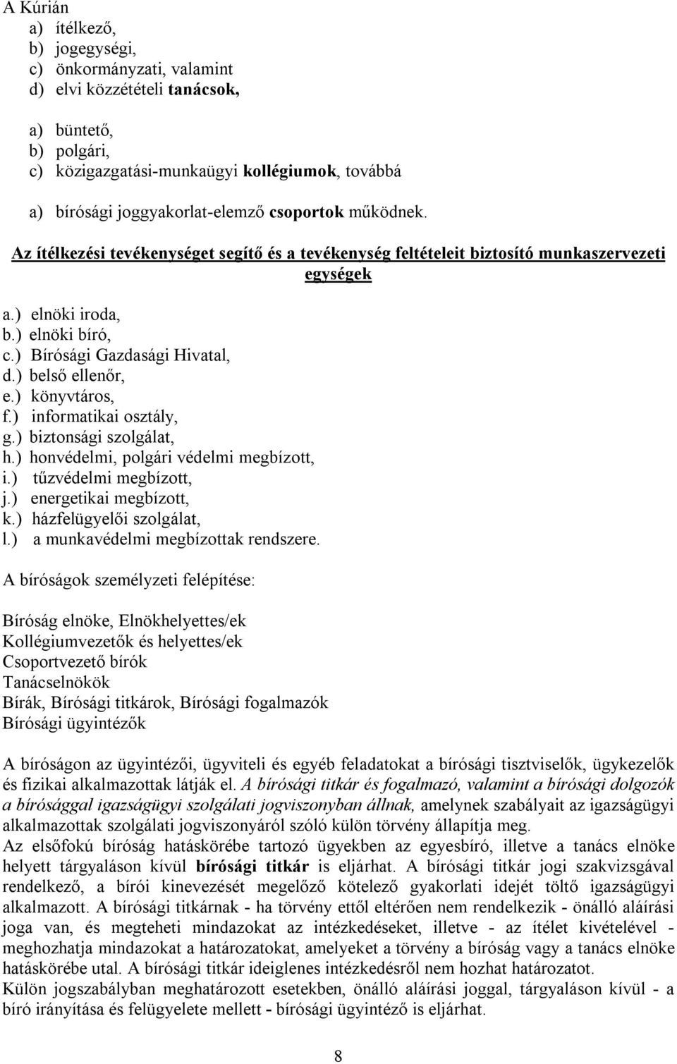 ) belső ellenőr, e.) könyvtáros, f.) informatikai osztály, g.) biztonsági szolgálat, h.) honvédelmi, polgári védelmi megbízott, i.) tűzvédelmi megbízott, j.) energetikai megbízott, k.