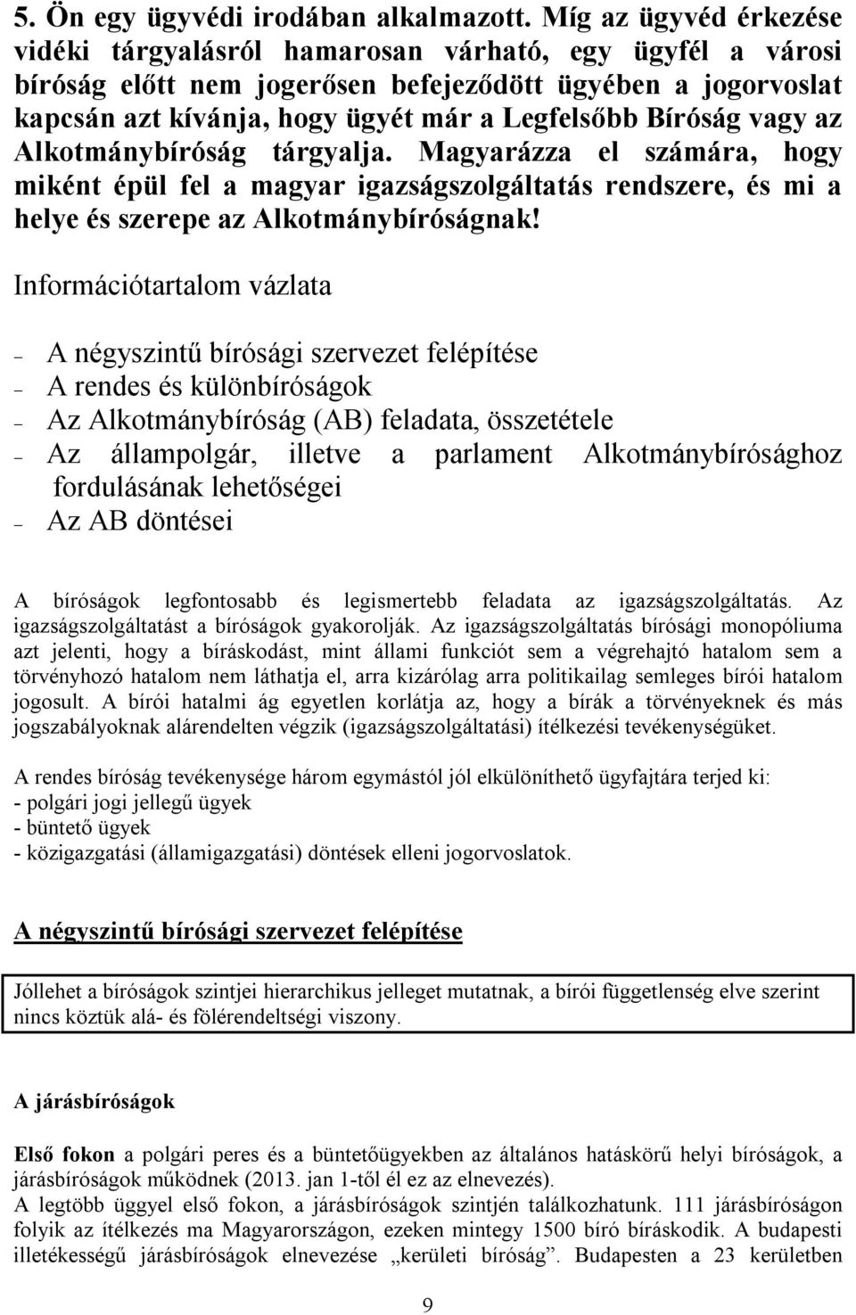 Bíróság vagy az Alkotmánybíróság tárgyalja. Magyarázza el számára, hogy miként épül fel a magyar igazságszolgáltatás rendszere, és mi a helye és szerepe az Alkotmánybíróságnak!