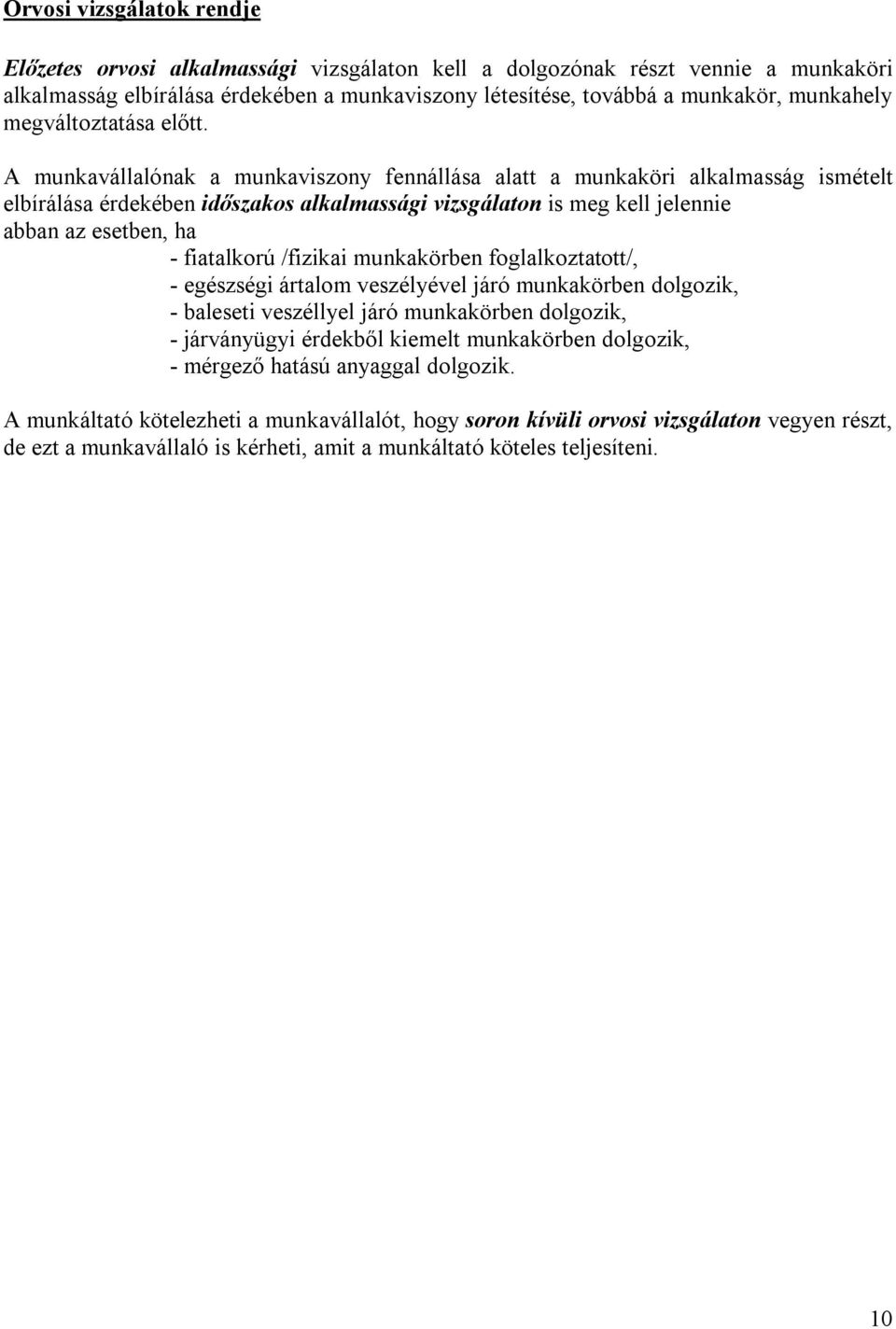 A munkavállalónak a munkaviszony fennállása alatt a munkaköri alkalmasság ismételt elbírálása érdekében időszakos alkalmassági vizsgálaton is meg kell jelennie abban az esetben, ha - fiatalkorú