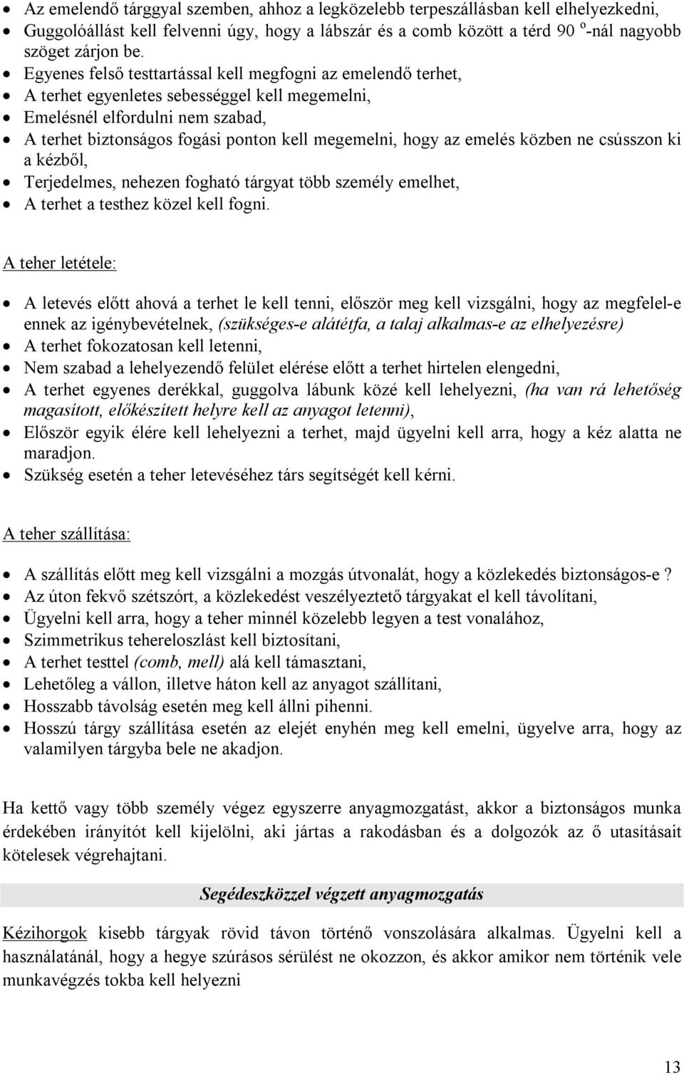 az emelés közben ne csússzon ki a kézből, Terjedelmes, nehezen fogható tárgyat több személy emelhet, A terhet a testhez közel kell fogni.