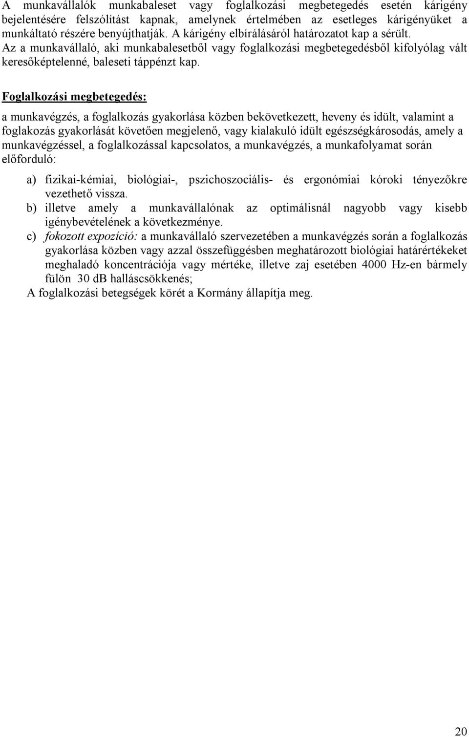 Foglalkozási megbetegedés: a munkavégzés, a foglalkozás gyakorlása közben bekövetkezett, heveny és idült, valamint a foglakozás gyakorlását követően megjelenő, vagy kialakuló idült egészségkárosodás,