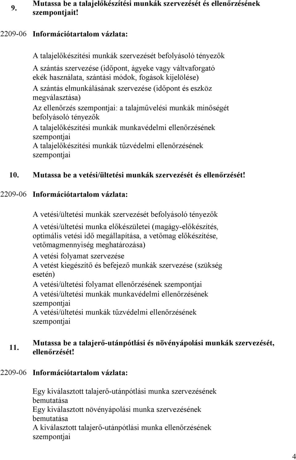 kijelölése) A szántás elmunkálásának szervezése (időpont és eszköz megválasztása) Az ellenőrzés szempontjai: a talajművelési munkák minőségét befolyásoló tényezők A talajelőkészítési munkák