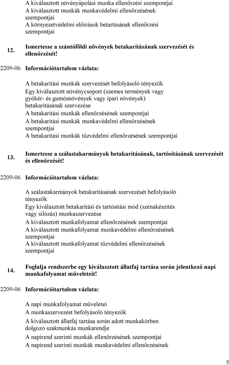 2209-06 Információtartalom vázlata: A betakarítási munkák szervezését befolyásoló tényezők Egy kiválasztott növénycsoport (szemes termények vagy gyökér- és gumósnövények vagy ipari növények)