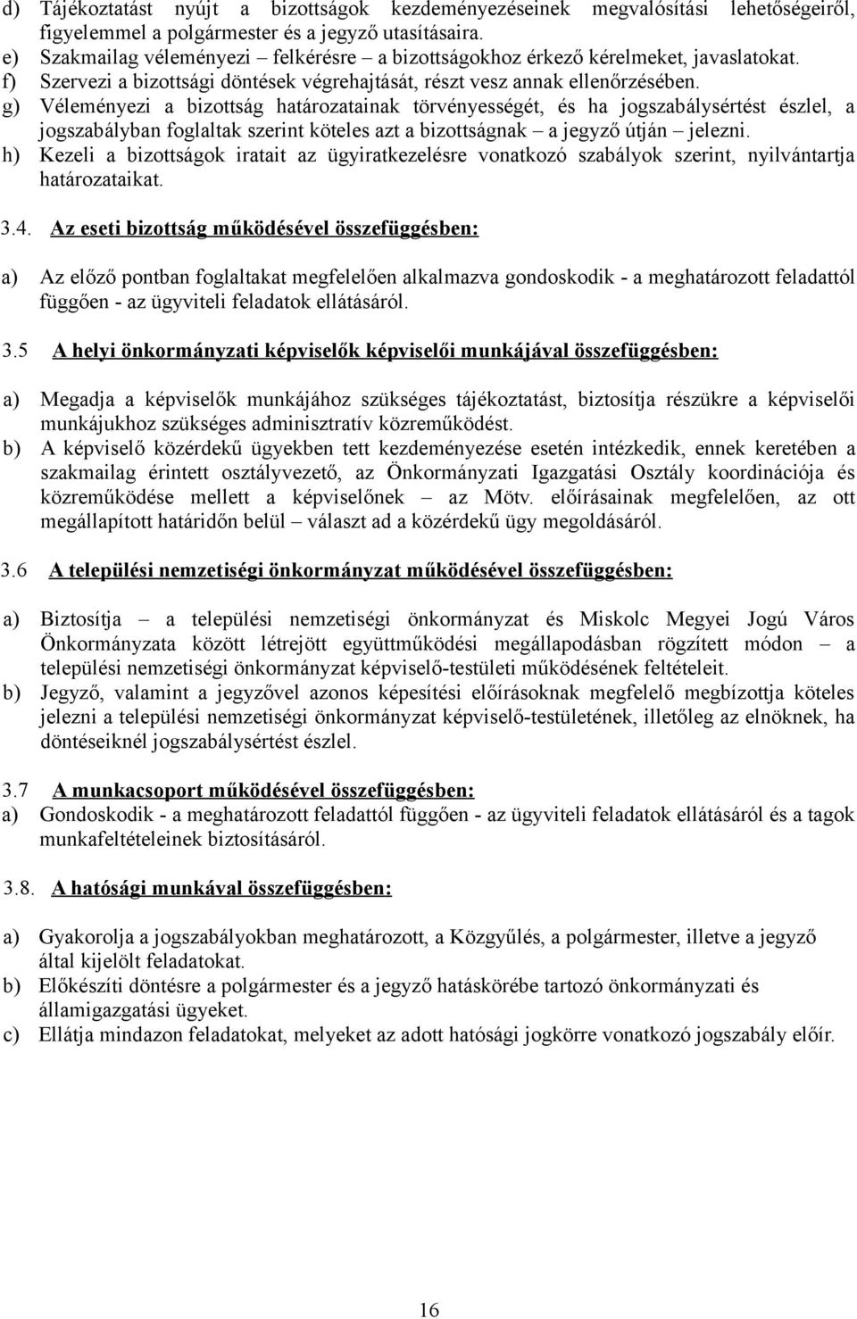 g) Véleményezi a bizottság határozatainak törvényességét, és ha jogszabálysértést észlel, a jogszabályban foglaltak szerint köteles azt a bizottságnak a jegyző útján jelezni.