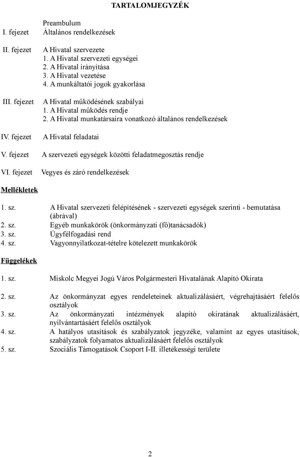 fejezet A szervezeti egységek közötti feladatmegosztás rendje VI. fejezet Vegyes és záró rendelkezések Mellékletek 1. sz. A Hivatal szervezeti felépítésének - szervezeti egységek szerinti - bemutatása (ábrával) 2.