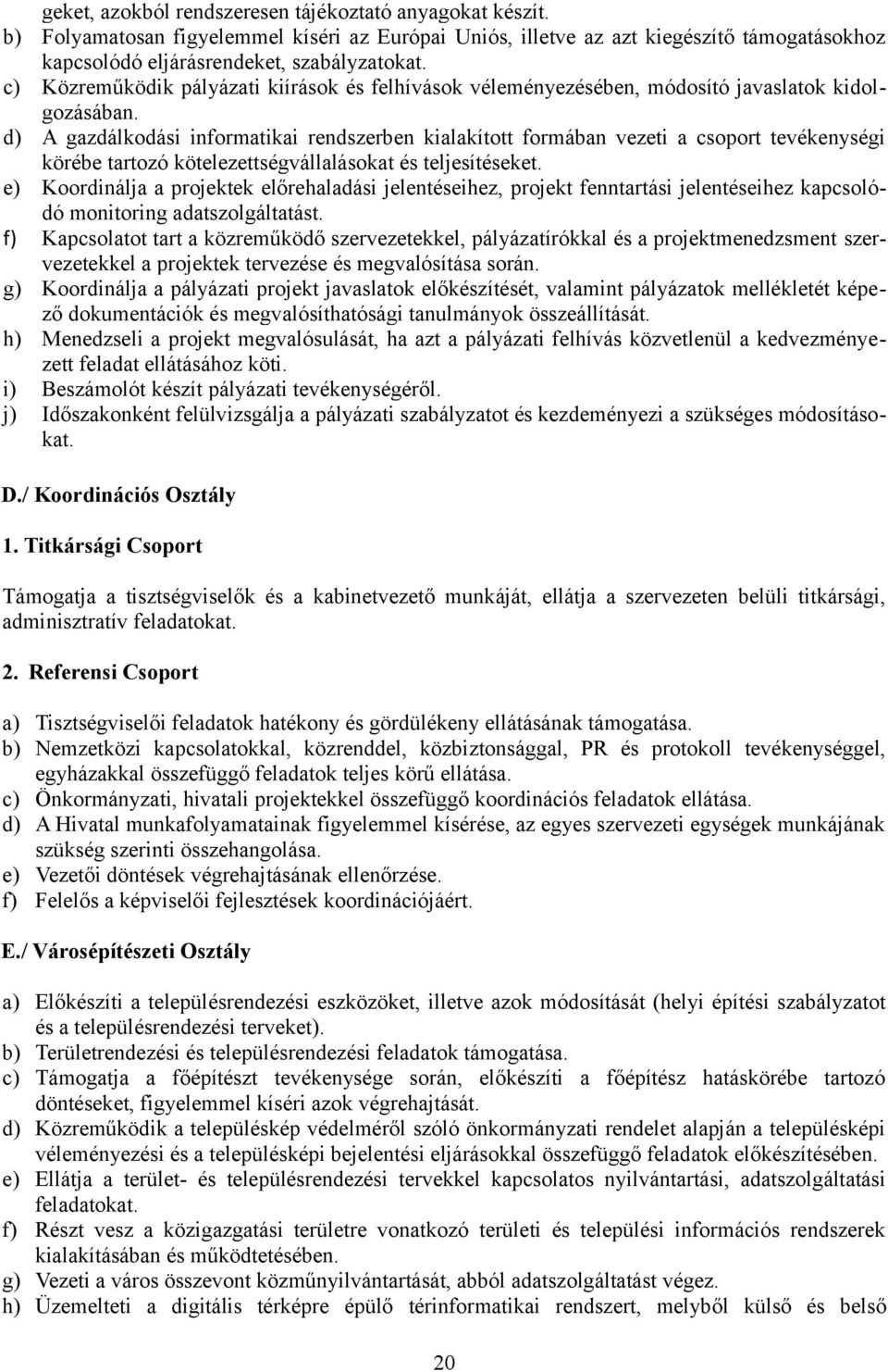 d) A gazdálkodási informatikai rendszerben kialakított formában vezeti a csoport tevékenységi körébe tartozó kötelezettségvállalásokat és teljesítéseket.