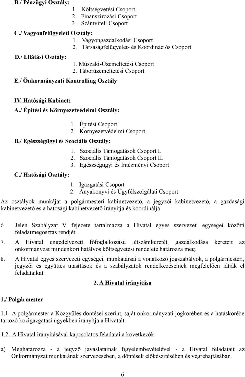 / Építési és Környezetvédelmi Osztály: 1. Építési Csoport 2. Környezetvédelmi Csoport B./ Egészségügyi és Szociális Osztály: C./ Hatósági Osztály: 1. Szociális Támogatások Csoport I. 2. Szociális Támogatások Csoport II.