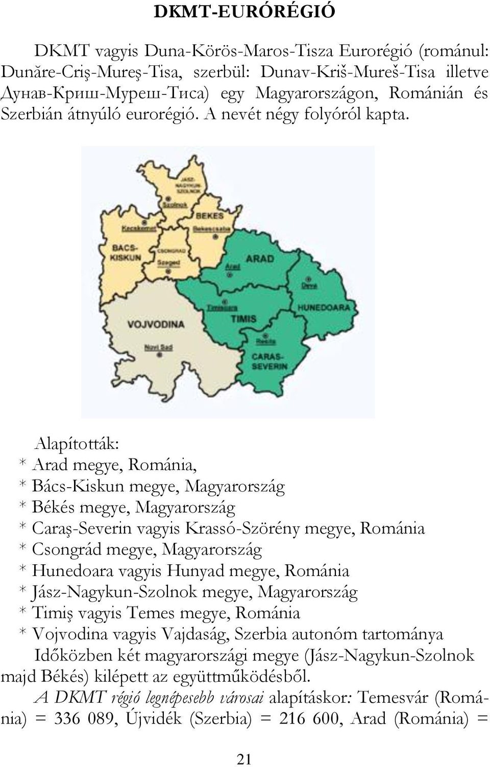 Alapították: * Arad megye, Románia, * Bács-Kiskun megye, Magyarország * Békés megye, Magyarország * Caraş-Severin vagyis Krassó-Szörény megye, Románia * Csongrád megye, Magyarország * Hunedoara