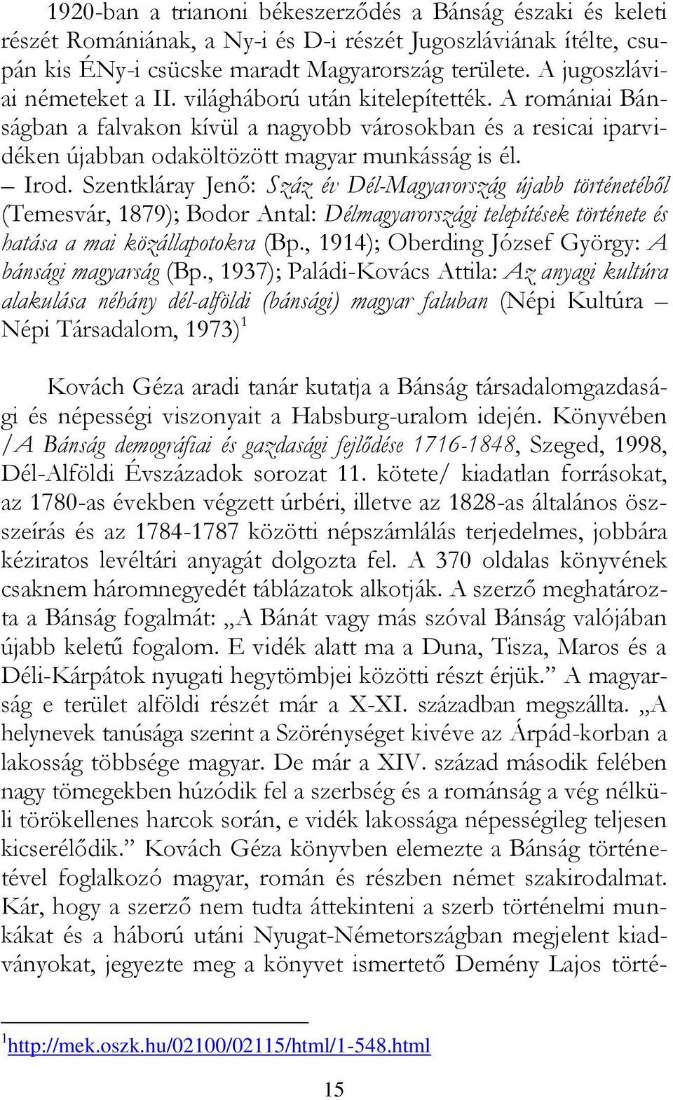 Szentkláray Jenő: Száz év Dél-Magyarország újabb történetéből (Temesvár, 1879); Bodor Antal: Délmagyarországi telepítések története és hatása a mai közállapotokra (Bp.