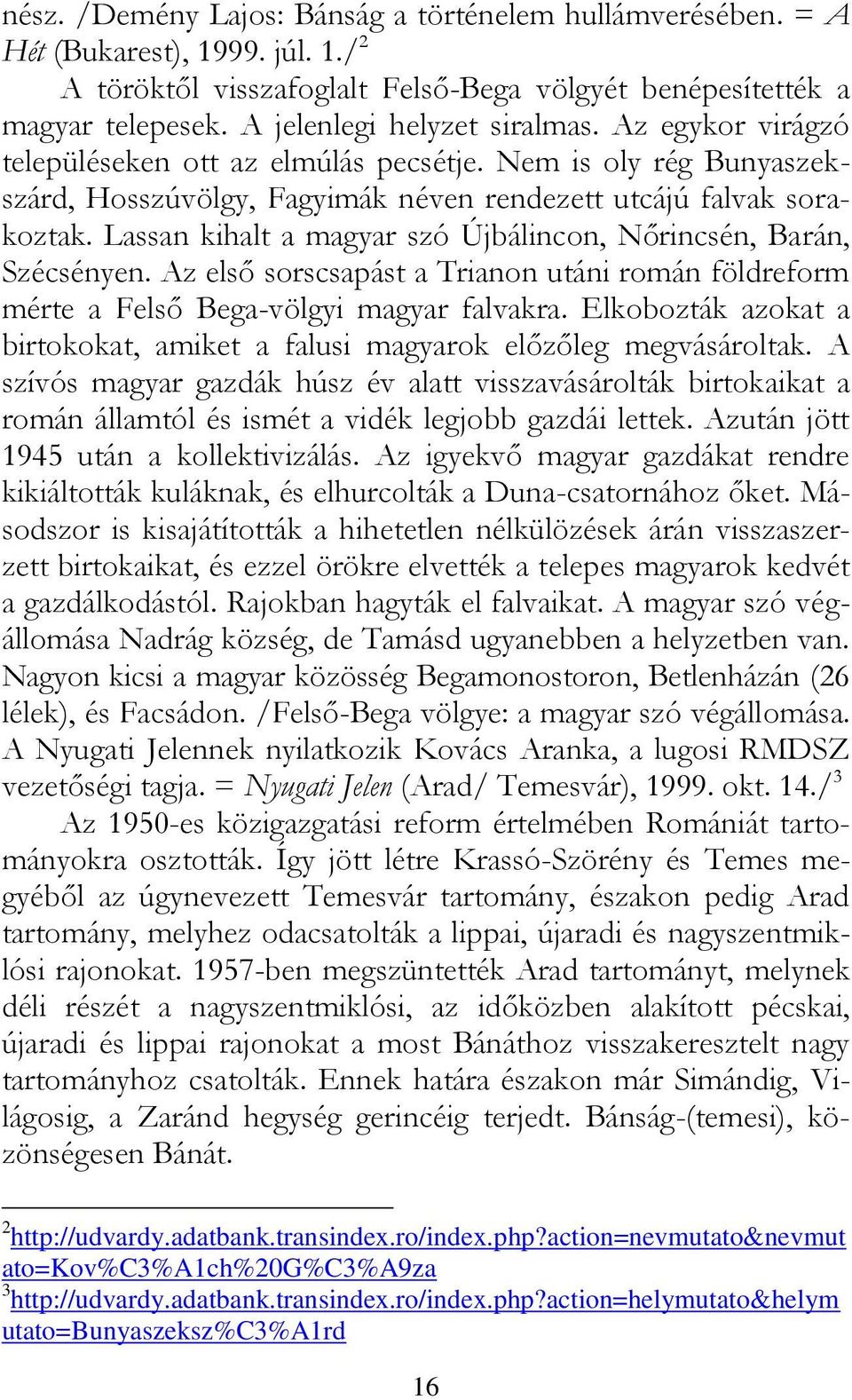 Lassan kihalt a magyar szó Újbálincon, Nőrincsén, Barán, Szécsényen. Az első sorscsapást a Trianon utáni román földreform mérte a Felső Bega-völgyi magyar falvakra.