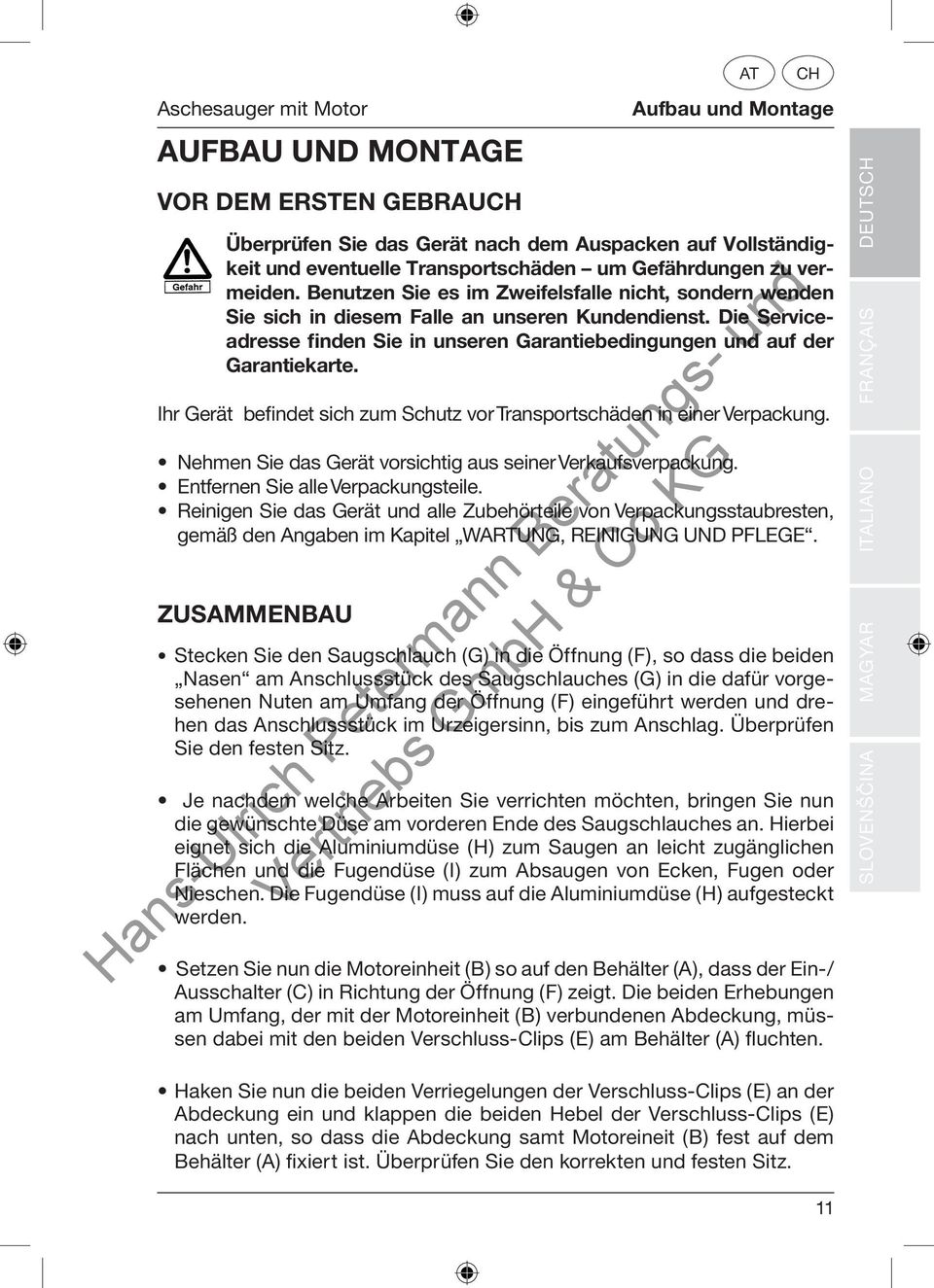 Die Serviceadresse finden Sie in unseren Garantiebedingungen und auf der Garantiekarte. Ihr Gerät befindet sich zum Schutz vor Transportschäden in einer Verpackung.