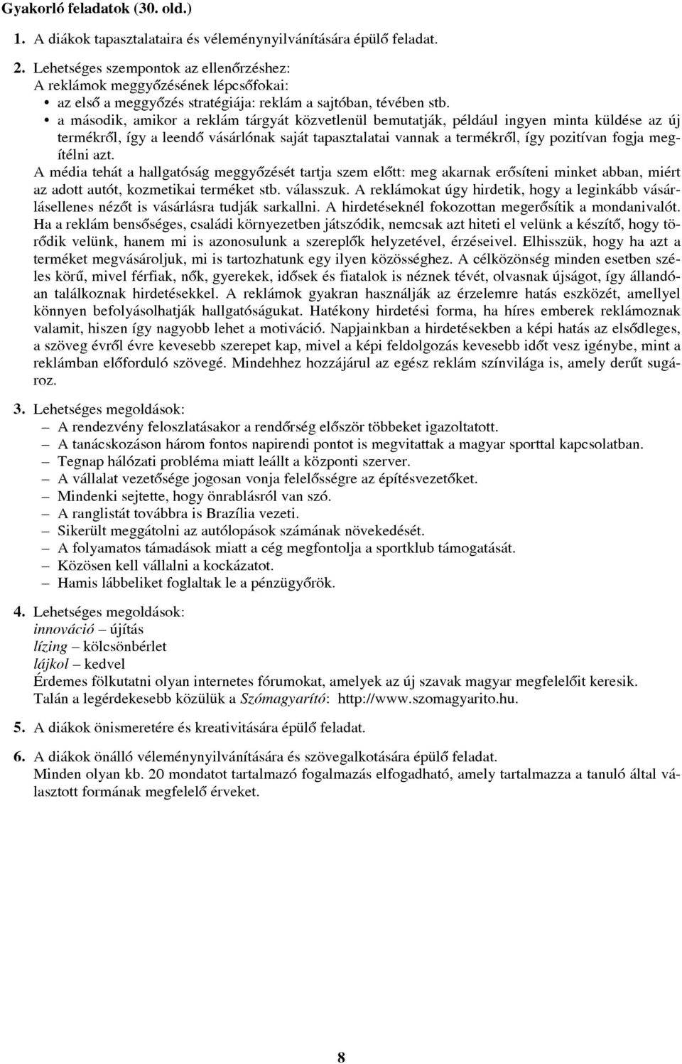 a második, amikor a reklám tárgyát közvetlenül bemutatják, például ingyen minta küldése az új termékrõl, így a leendõ vásárlónak saját tapasztalatai vannak a termékrõl, így pozitívan fogja megítélni