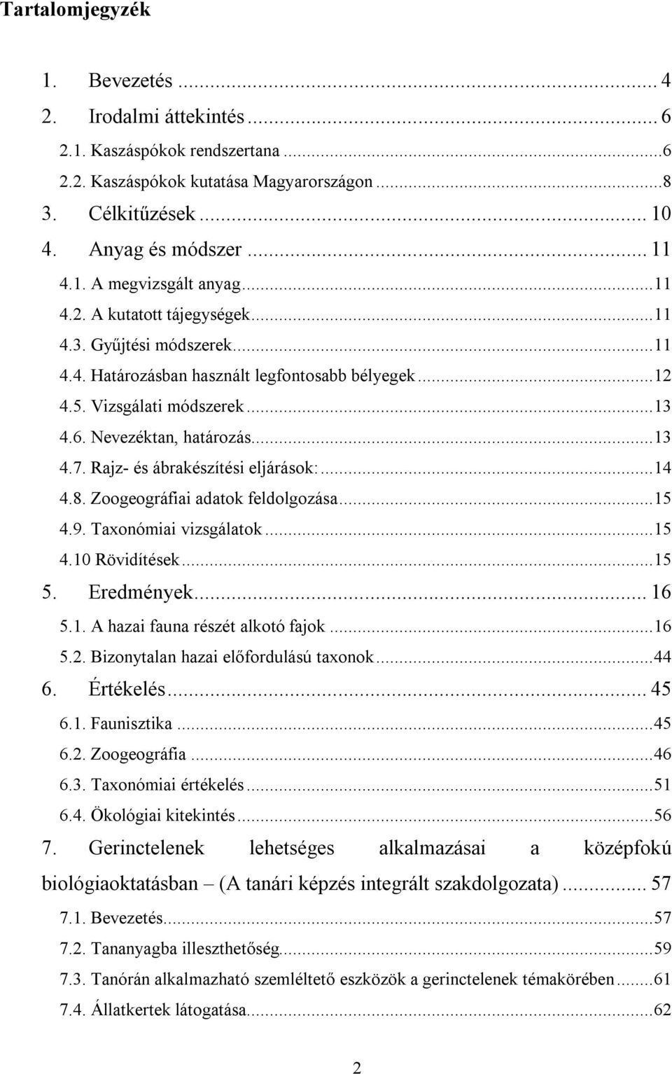 Rajz- és ábrakészítési eljárások:...14 4.8. Zoogeográfiai adatok feldolgozása...15 4.9. Taxonómiai vizsgálatok...15 4.10 Rövidítések...15 5. Eredmények... 16 5.1. A hazai fauna részét alkotó fajok.