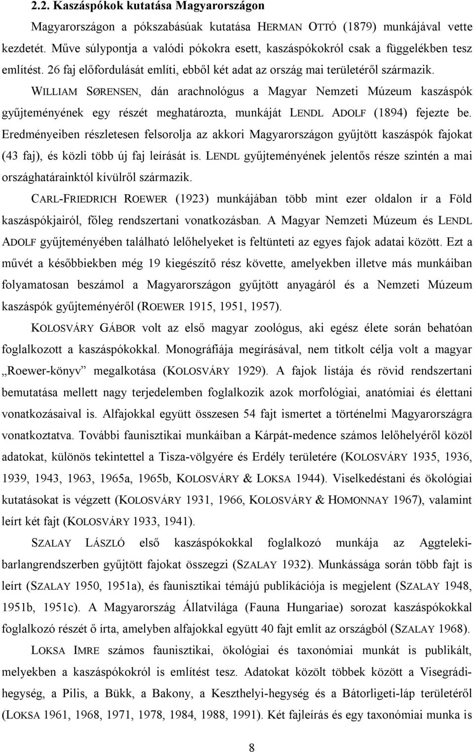 WILLIAM SØRENSEN, dán arachnológus a Magyar Nemzeti Múzeum kaszáspók gyűjteményének egy részét meghatározta, munkáját LENDL ADOLF (1894) fejezte be.