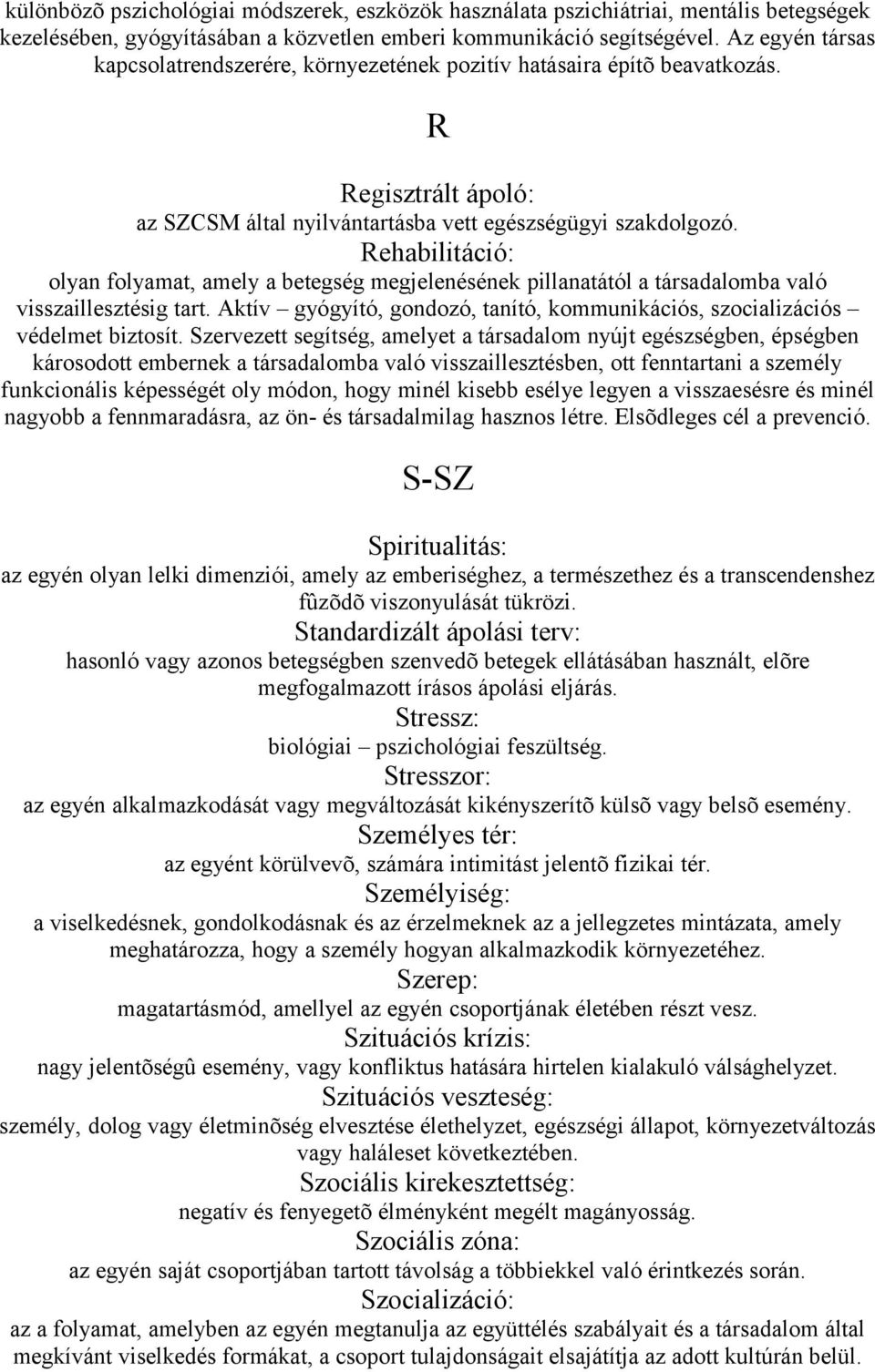 Rehabilitáció: olyan folyamat, amely a betegség megjelenésének pillanatától a társadalomba való visszaillesztésig tart.