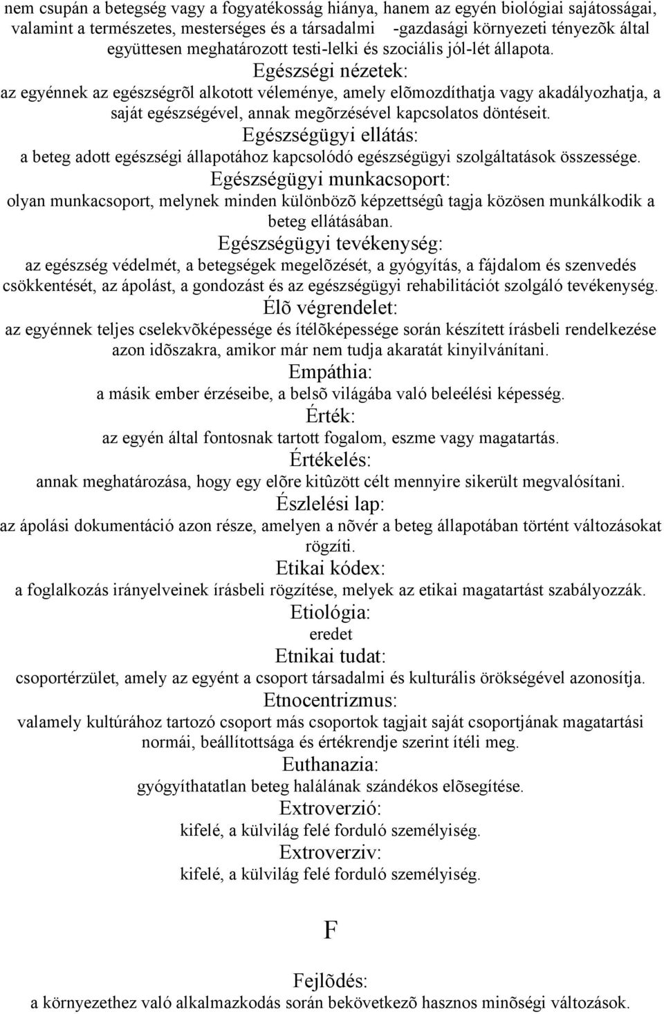 Egészségi nézetek: az egyénnek az egészségrõl alkotott véleménye, amely elõmozdíthatja vagy akadályozhatja, a saját egészségével, annak megõrzésével kapcsolatos döntéseit.