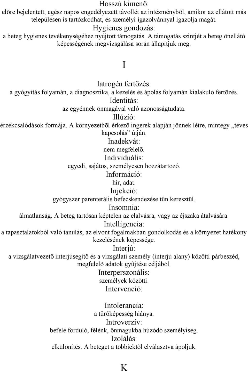 I Iatrogén fertõzés: a gyógyítás folyamán, a diagnosztika, a kezelés és ápolás folyamán kialakuló fertõzés. Identitás: az egyénnek önmagával való azonosságtudata. Illúzió: érzékcsalódások formája.