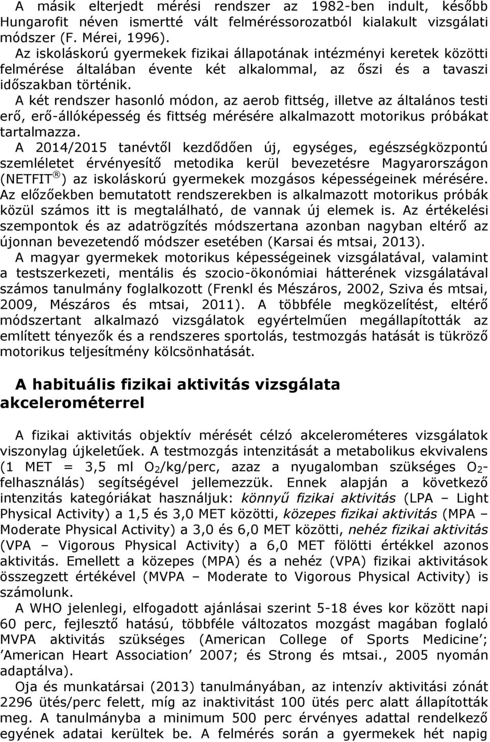 A két rendszer hasonló módon, az aerob fittség, illetve az általános testi erő, erő-állóképesség és fittség mérésére alkalmazott motorikus próbákat tartalmazza.