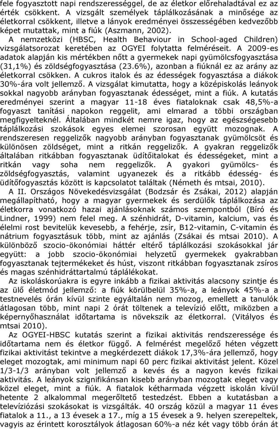 A nemzetközi (HBSC, Health Behaviour in School-aged Children) vizsgálatsorozat keretében az OGYEI folytatta felméréseit.