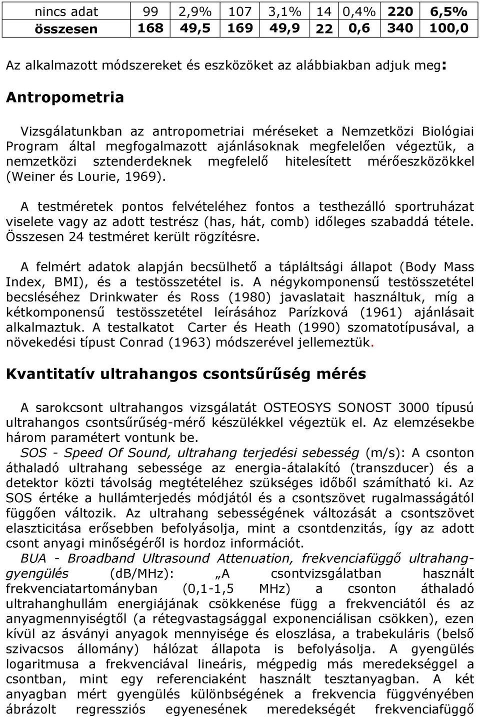 Lourie, 1969). A testméretek pontos felvételéhez fontos a testhezálló sportruházat viselete vagy az adott testrész (has, hát, comb) időleges szabaddá tétele. Összesen 24 testméret került rögzítésre.