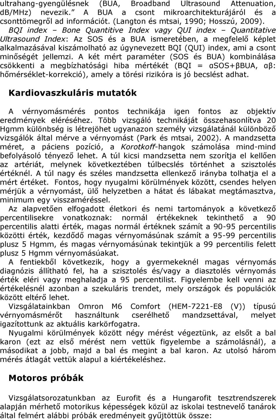 minőségét jellemzi. A két mért paraméter (SOS és BUA) kombinálása csökkenti a megbízhatósági hiba mértékét (BQI = αsos+βbua, αβ: hőmérséklet-korrekció), amely a törési rizikóra is jó becslést adhat.