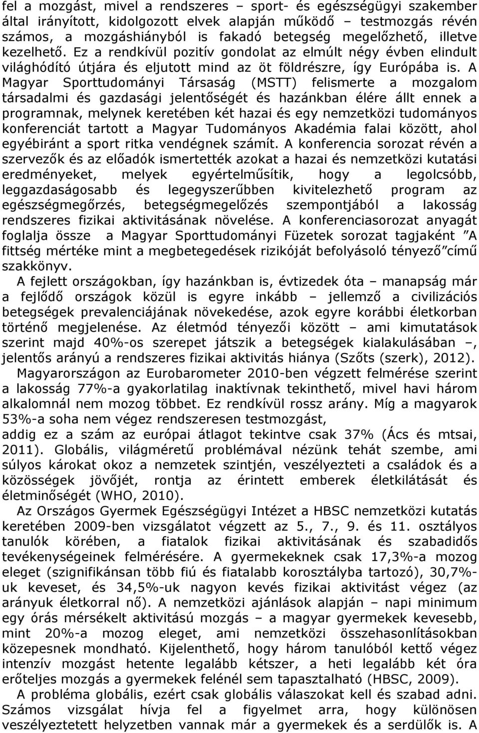 A Magyar Sporttudományi Társaság (MSTT) felismerte a mozgalom társadalmi és gazdasági jelentőségét és hazánkban élére állt ennek a programnak, melynek keretében két hazai és egy nemzetközi tudományos