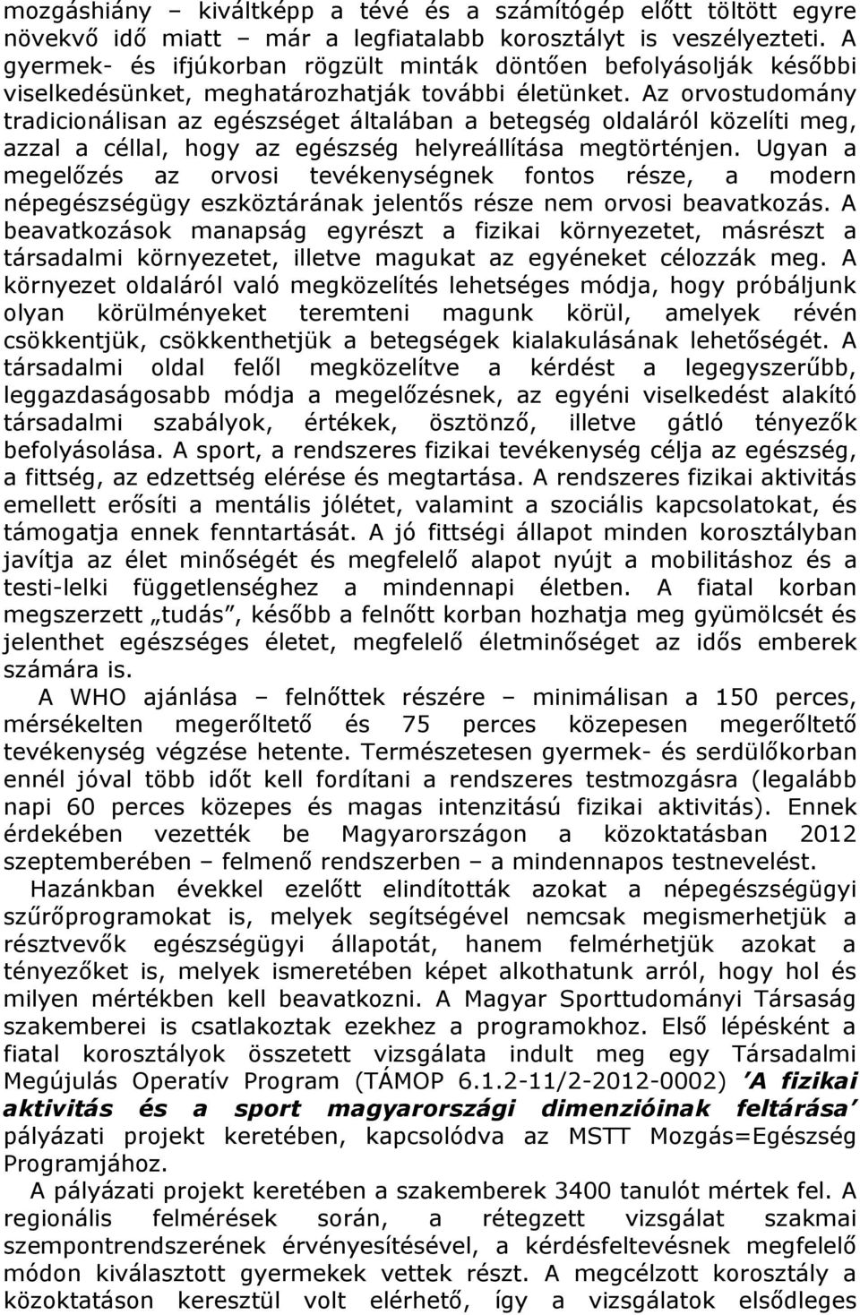 Az orvostudomány tradicionálisan az egészséget általában a betegség oldaláról közelíti meg, azzal a céllal, hogy az egészség helyreállítása megtörténjen.