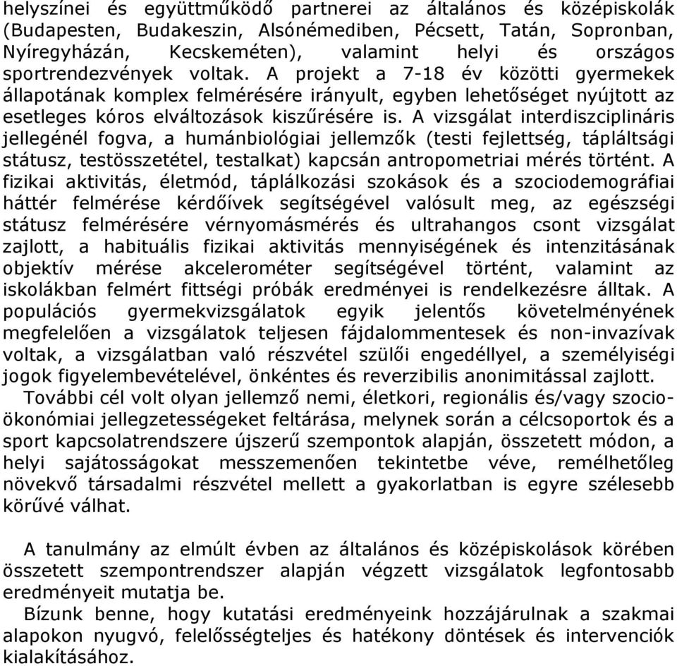 A vizsgálat interdiszciplináris jellegénél fogva, a humánbiológiai jellemzők (testi fejlettség, tápláltsági státusz, testösszetétel, testalkat) kapcsán antropometriai mérés történt.